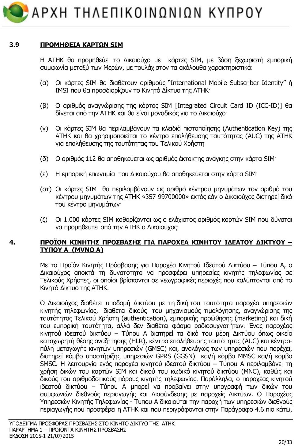 Ο αριθμός αναγνώρισης της κάρτας SIM [Integrated Circuit Card ID (ICC-ID)] θα δίνεται από την ΑΤΗΚ και θα είναι μοναδικός για το Δικαιούχο.
