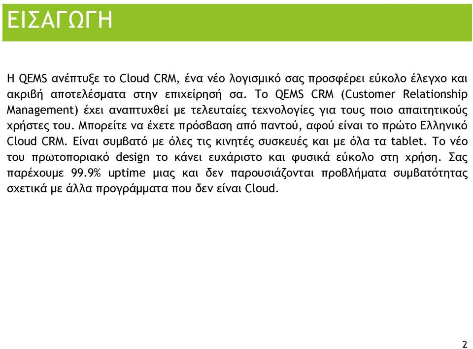 Μπορείτε να έχετε πρόσβαση από παντού, αφού είναι το πρώτο Ελληνικό Cloud CRM. Είναι συμβατό με όλες τις κινητές συσκευές και με όλα τα tablet.