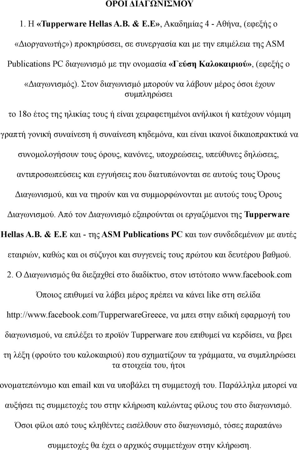 Στον διαγωνισμό μπορούν να λάβουν μέρος όσοι έχουν συμπληρώσει το 18ο έτος της ηλικίας τους ή είναι χειραφετημένοι ανήλικοι ή κατέχουν νόμιμη γραπτή γονική συναίνεση ή συναίνεση κηδεμόνα, και είναι