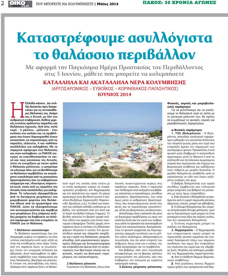 τις πεντακάθαρες θάλασσες της. Ακόμη και η Αττική, με όλη την ανθρώπινη επιβάρυνση, διέθετε μερικές εντελώς αμόλυντες παραλίες και θαλάσσιες περιοχές. Από τότε, πολύ νερό - ή μάλλον.