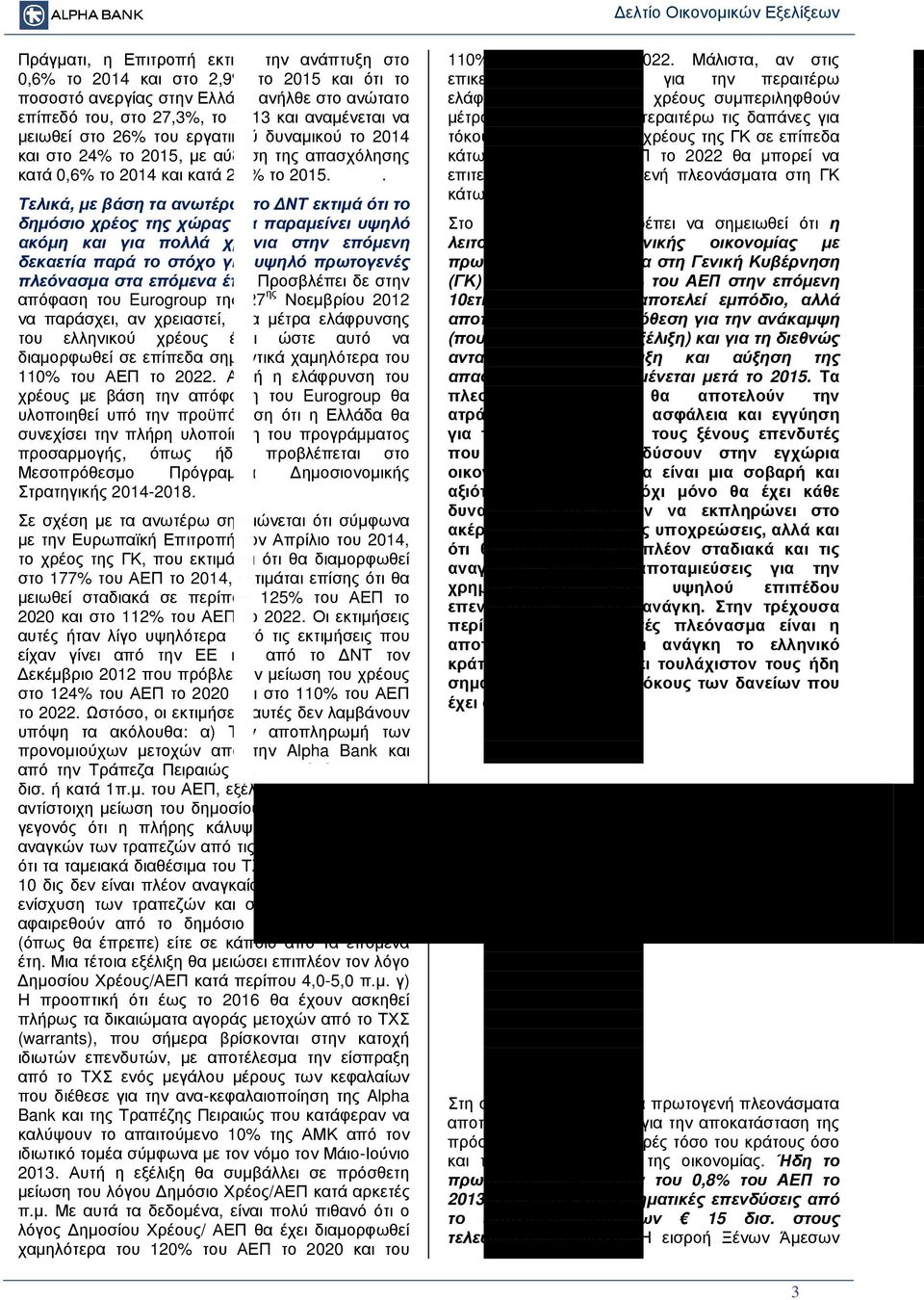 . Τελικά, µε βάση τα ανωτέρω, το ΝΤ εκτιµά ότι το δηµόσιο χρέος της χώρας θα παραµείνει υψηλό ακόµη και για πολλά χρόνια στην επόµενη δεκαετία παρά το στόχο για υψηλό πρωτογενές πλεόνασµα στα επόµενα