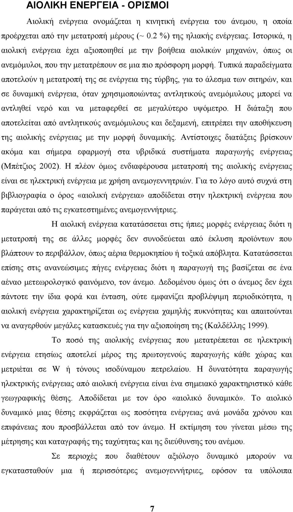 Σππηθά παξαδείγκαηα απνηεινχλ ε κεηαηξνπή ηεο ζε ελέξγεηα ηεο ηχξβεο, γηα ην άιεζκα ησλ ζηηεξψλ, θαη ζε δπλακηθή ελέξγεηα, φηαλ ρξεζηκνπνηψληαο αληιεηηθνχο αλεκφκπινπο κπνξεί λα αληιεζεί λεξφ θαη λα