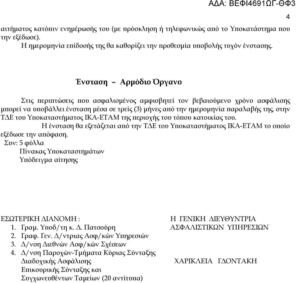 του Υποκαταστήματος ΙΚΑ-ΕΤΑΜ της περιοχής του τόπου κατοικίας του. Η ένσταση θα εξετάζεται από την ΤΔΕ του Υποκαταστήματος ΙΚΑ-ΕΤΑΜ το οποίο εξέδωσε την απόφαση.