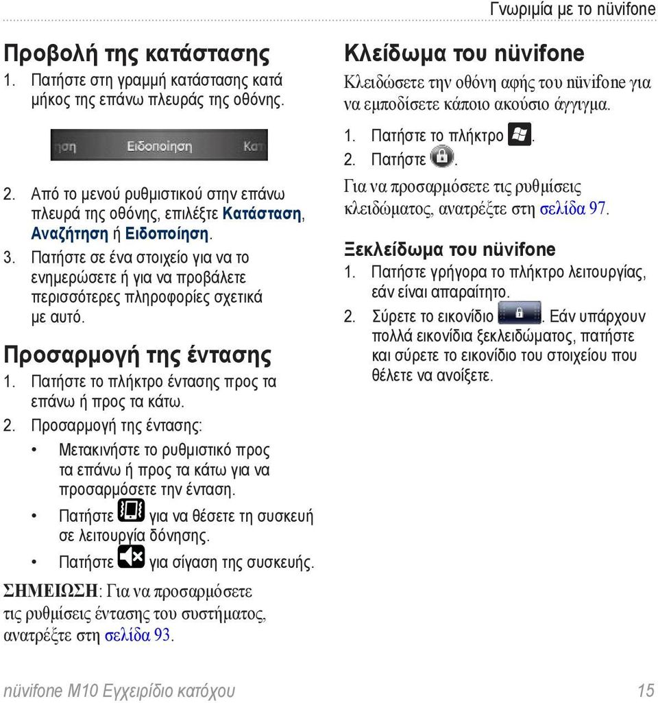 Πατήστε σε ένα στοιχείο για να το ενημερώσετε ή για να προβάλετε περισσότερες πληροφορίες σχετικά με αυτό. Προσαρμογή της έντασης 1. Πατήστε το πλήκτρο έντασης προς τα επάνω ή προς τα κάτω. 2.