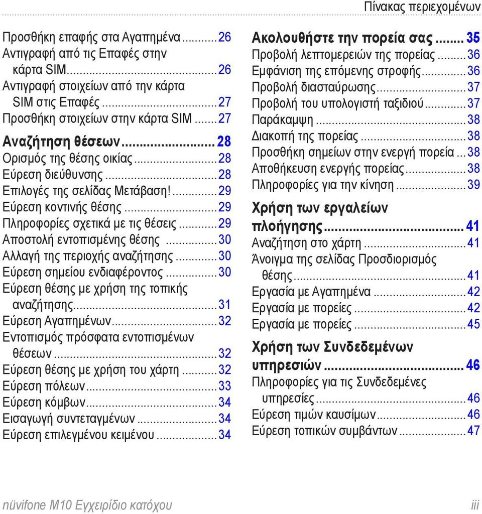 ..29 Αποστολή εντοπισμένης θέσης...30 Αλλαγή της περιοχής αναζήτησης...30 Εύρεση σημείου ενδιαφέροντος...30 Εύρεση θέσης με χρήση της τοπικής αναζήτησης...31 Εύρεση Αγαπημένων.