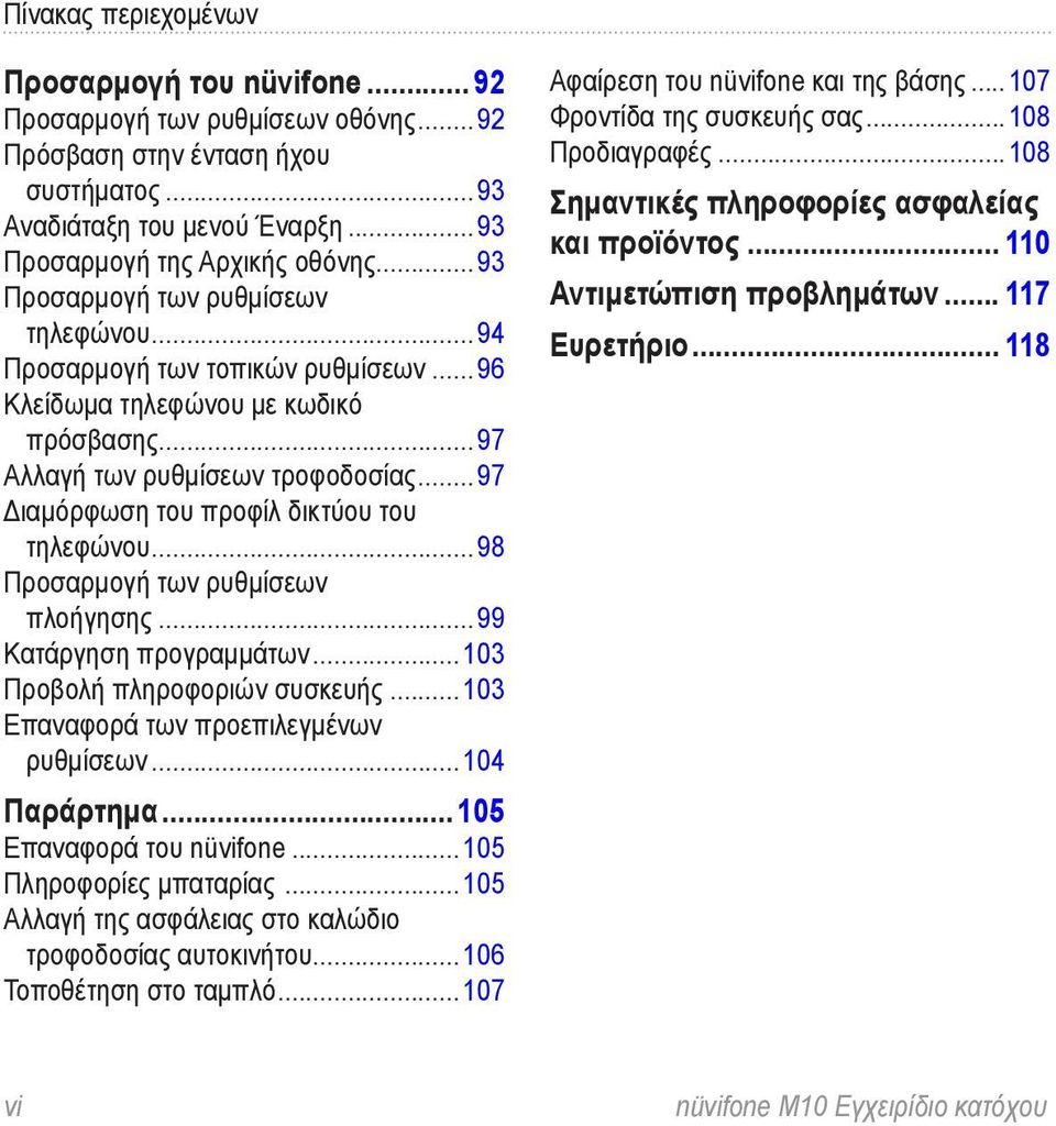 ..97 Διαμόρφωση του προφίλ δικτύου του τηλεφώνου...98 Προσαρμογή των ρυθμίσεων πλοήγησης...99 Κατάργηση προγραμμάτων...103 Προβολή πληροφοριών συσκευής...103 Επαναφορά των προεπιλεγμένων ρυθμίσεων.