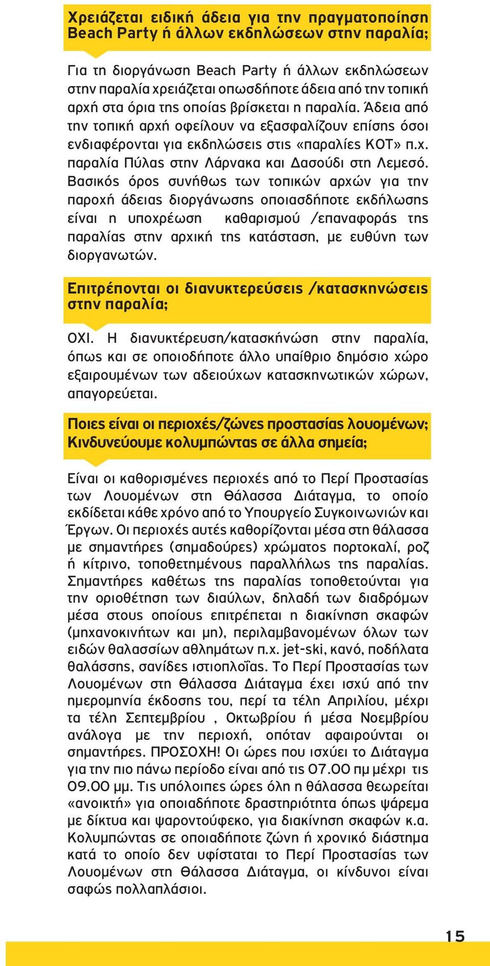 Βασικός όρος συνήθως των τοπικών αρχών για την παροχή άδειας διοργάνωσης οποιασδήποτε εκδήλωσης είναι η υποχρέωση καθαρισμού /επαναφοράς της παραλίας στην αρχική της κατάσταση, με ευθύνη των