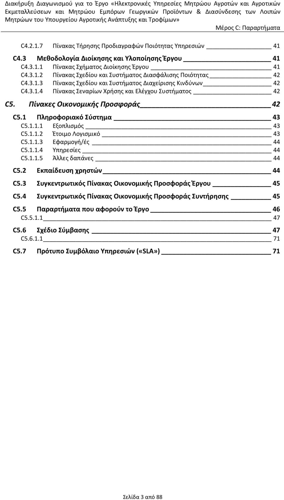 1.1.2 Έτοιμο Λογισμικό 43 C5.1.1.3 Εφαρμογή/ές 44 C5.1.1.4 Υπηρεσίες 44 C5.1.1.5 Άλλες δαπάνες 44 C5.2 Εκπαίδευση χρηστών 44 C5.3 Συγκεντρωτικός Πίνακας Οικονομικής Προσφοράς Έργου 45 C5.