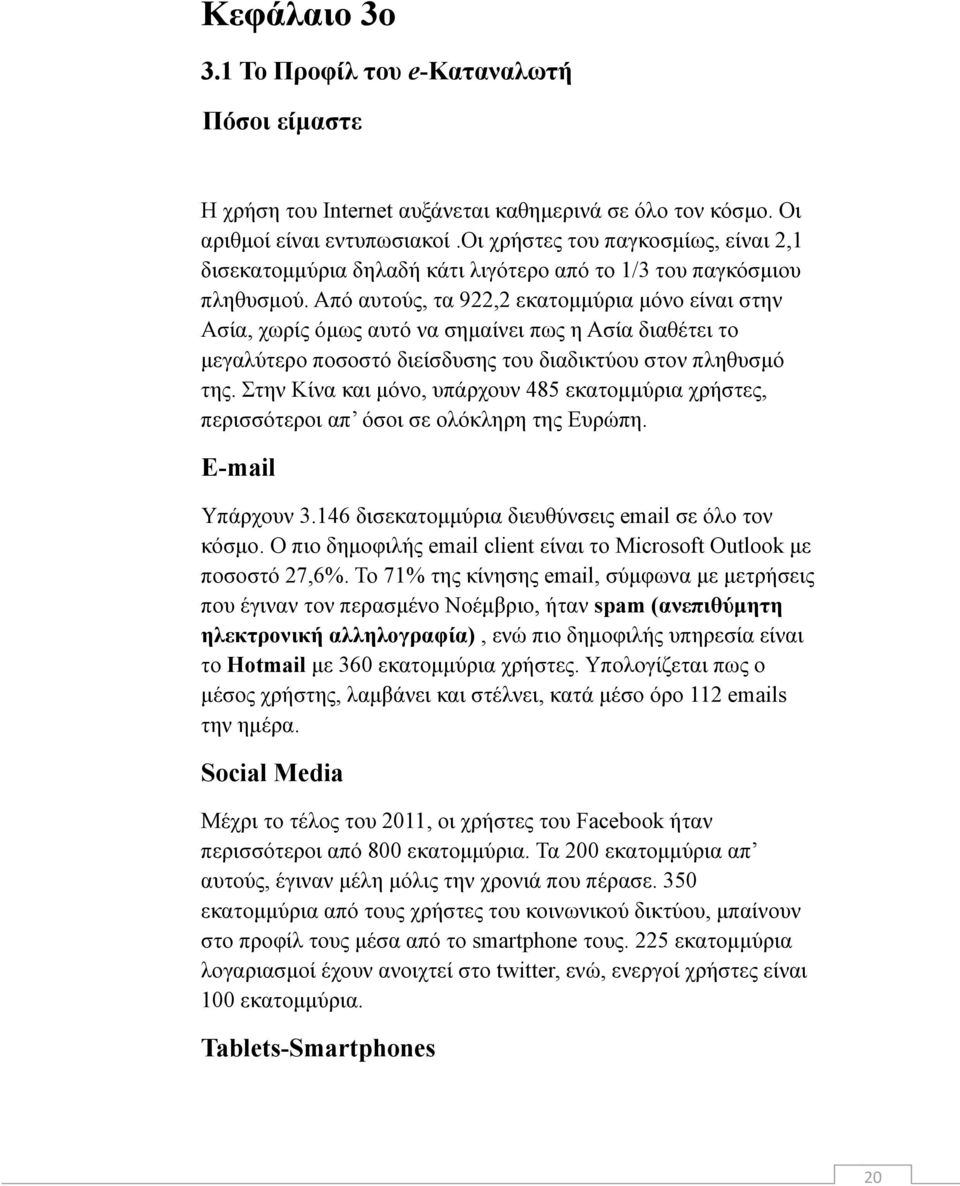 Από αυτούς, τα 922,2 εκατομμύρια μόνο είναι στην Ασία, χωρίς όμως αυτό να σημαίνει πως η Ασία διαθέτει το μεγαλύτερο ποσοστό διείσδυσης του διαδικτύου στον πληθυσμό της.