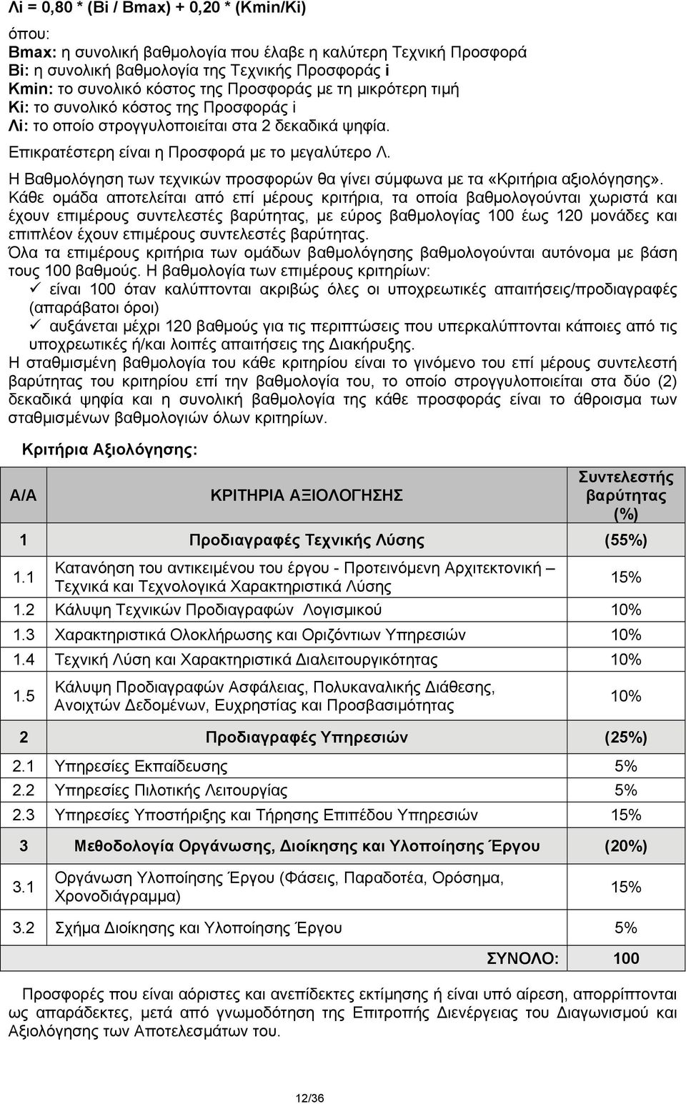 Η Βαθμολόγηση των τεχνικών προσφορών θα γίνει σύμφωνα με τα «Κριτήρια αξιολόγησης».