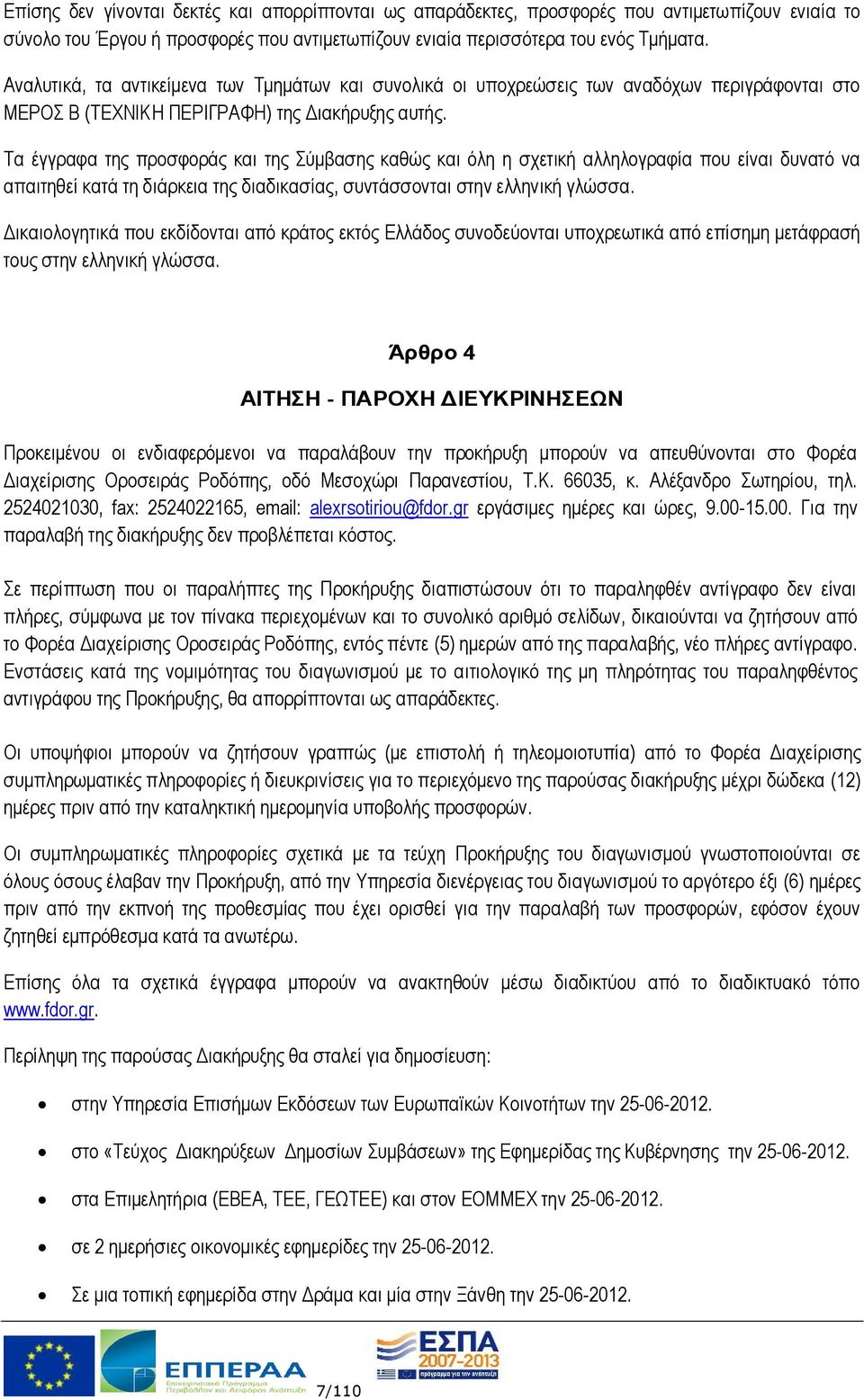 Τα έγγραφα της προσφοράς και της Σύμβασης καθώς και όλη η σχετική αλληλογραφία που είναι δυνατό να απαιτηθεί κατά τη διάρκεια της διαδικασίας, συντάσσονται στην ελληνική γλώσσα.