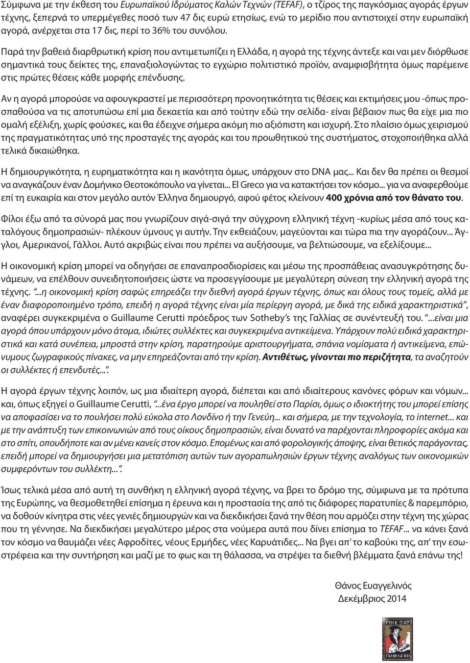 Παρά την βαθειά διαρθρωτική κρίση που αντιμετωπίζει η Ελλάδα, η αγορά της τέχνης άντεξε και ναι μεν διόρθωσε σημαντικά τους δείκτες της, επαναξιολογώντας το εγχώριο πολιτιστικό προϊόν, αναμφισβήτητα