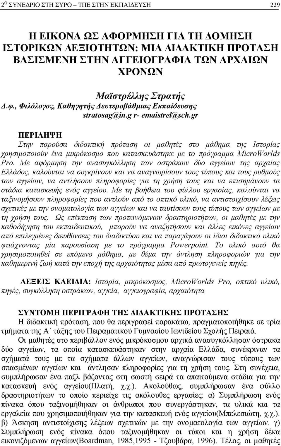 gr ΠΕΡΙΛΗΨΗ Στην παρούσα διδακτική πρόταση οι μαθητές στο μάθημα της Ιστορίας χρησιμοποιούν ένα μικρόκοσμο που κατασκευάστηκε με το πρόγραμμα MicroWorlds Pro.