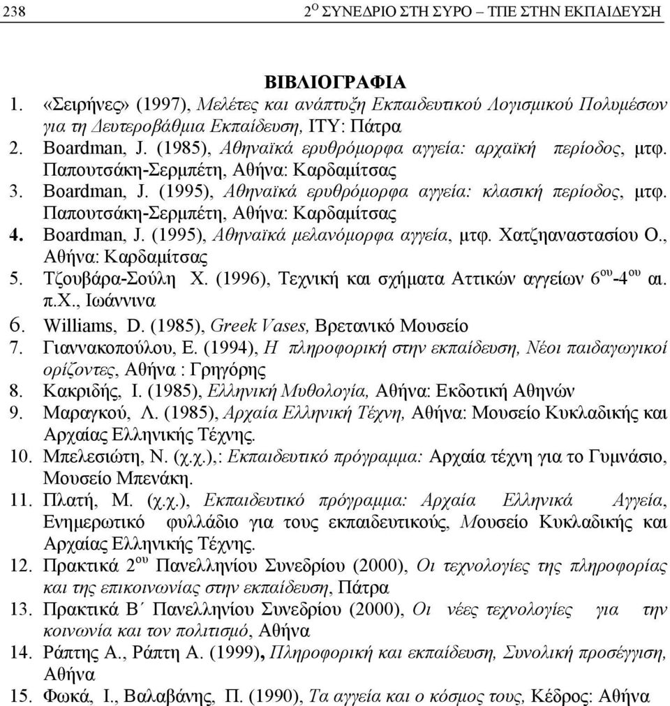 Παπουτσάκη-Σερμπέτη, Αθήνα: Καρδαμίτσας 4. Boardman, J. (1995), Aθηναϊκά μελανόμορφα αγγεία, μτφ. Χατζηαναστασίου Ο., Αθήνα: Καρδαμίτσας 5. Tζουβάρα-Σούλη Χ.