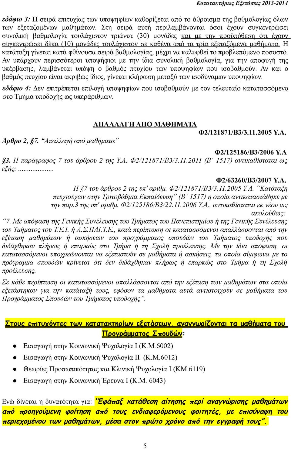 τρία εξεταζόμενα μαθήματα. Η κατάταξη γίνεται κατά φθίνουσα σειρά βαθμολογίας, μέχρι να καλυφθεί το προβλεπόμενο ποσοστό.