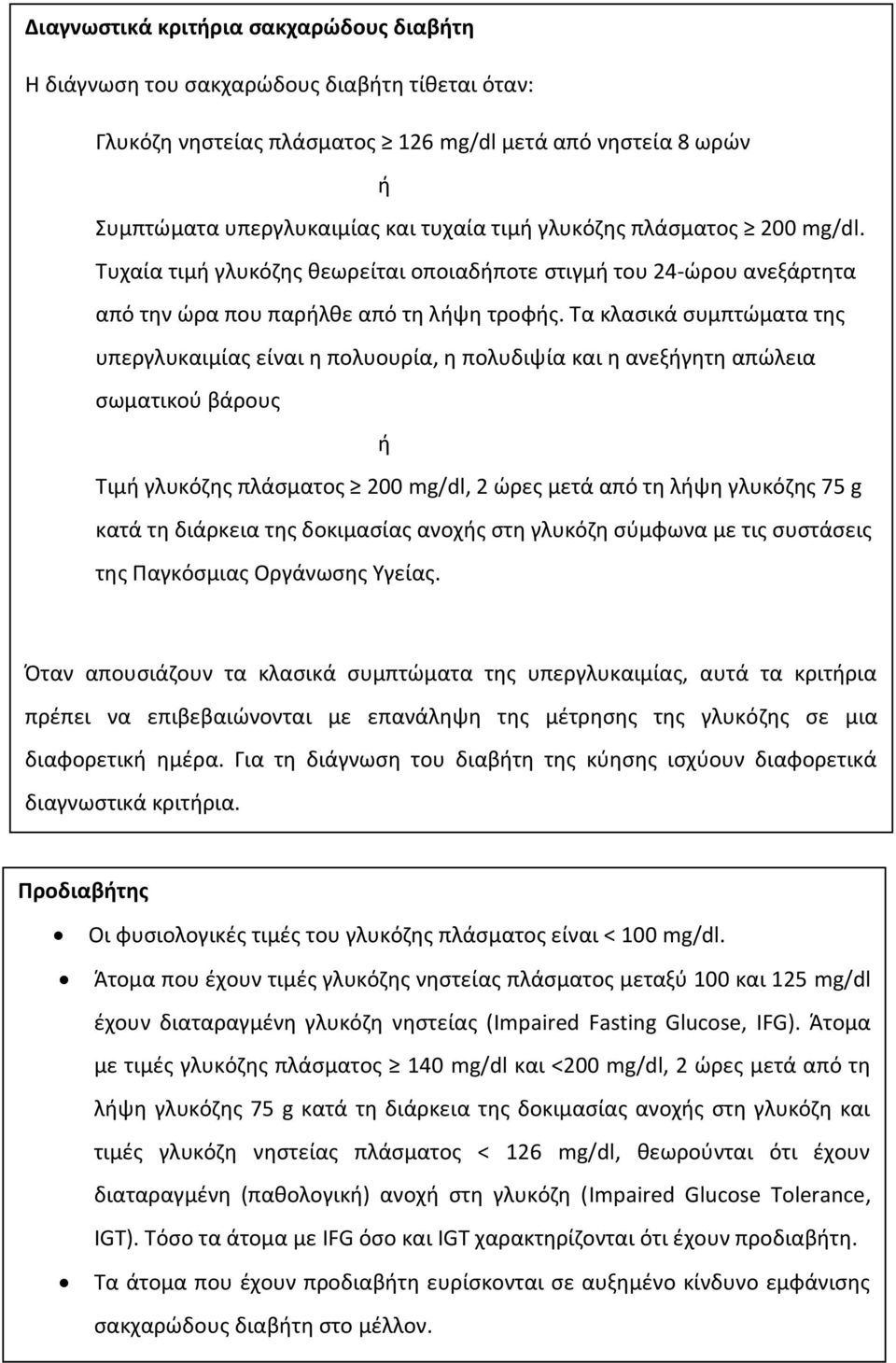 Τα κλασικά συμπτώματα της υπεργλυκαιμίας είναι η πολυουρία, η πολυδιψία και η ανεξήγητη απώλεια σωματικού βάρους ή Τιμή γλυκόζης πλάσματος 200 mg/dl, 2 ώρες μετά από τη λήψη γλυκόζης 75 g κατά τη