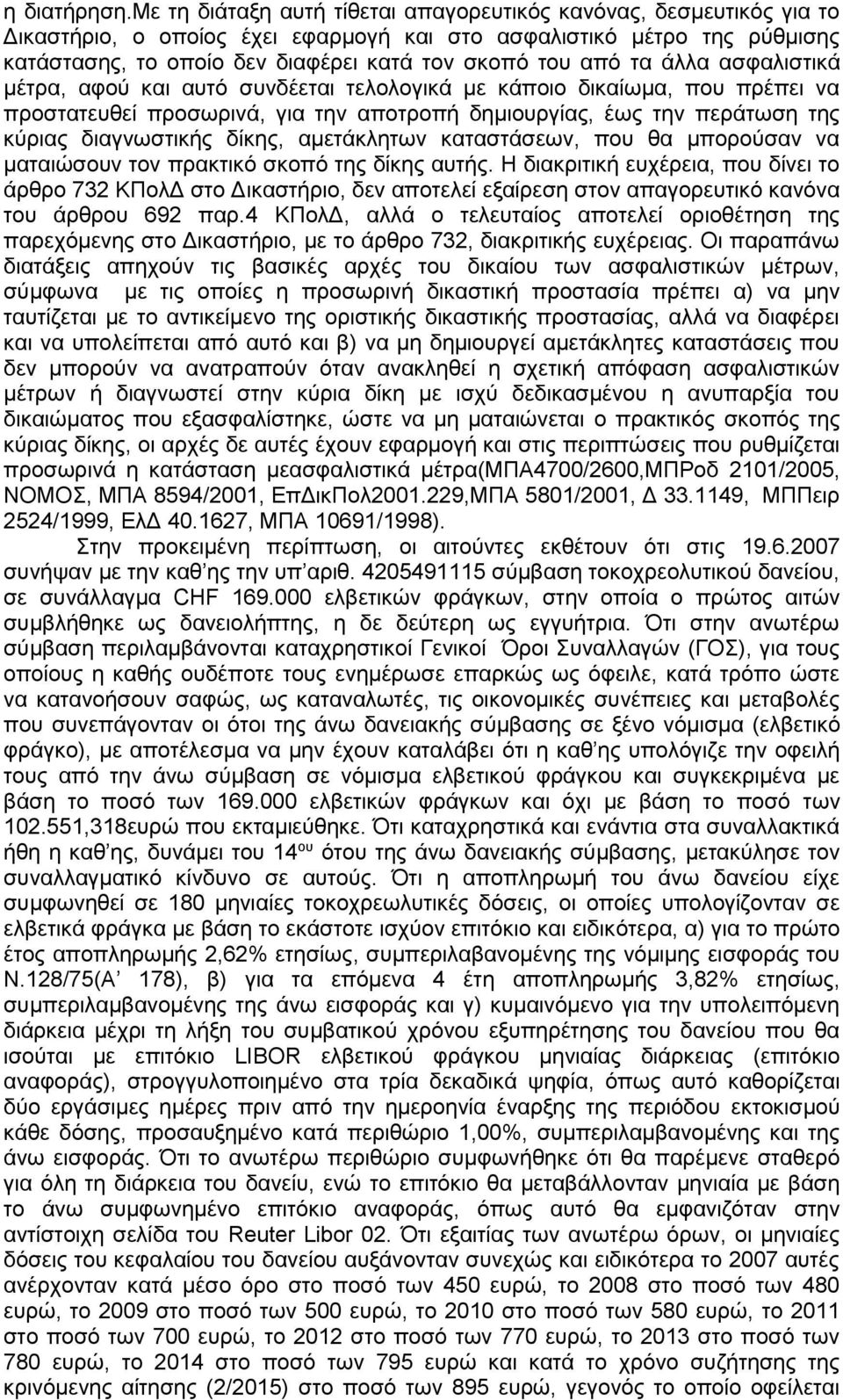 τα άλλα ασφαλιστικά μέτρα, αφού και αυτό συνδέεται τελολογικά με κάποιο δικαίωμα, που πρέπει να προστατευθεί προσωρινά, για την αποτροπή δημιουργίας, έως την περάτωση της κύριας διαγνωστικής δίκης,