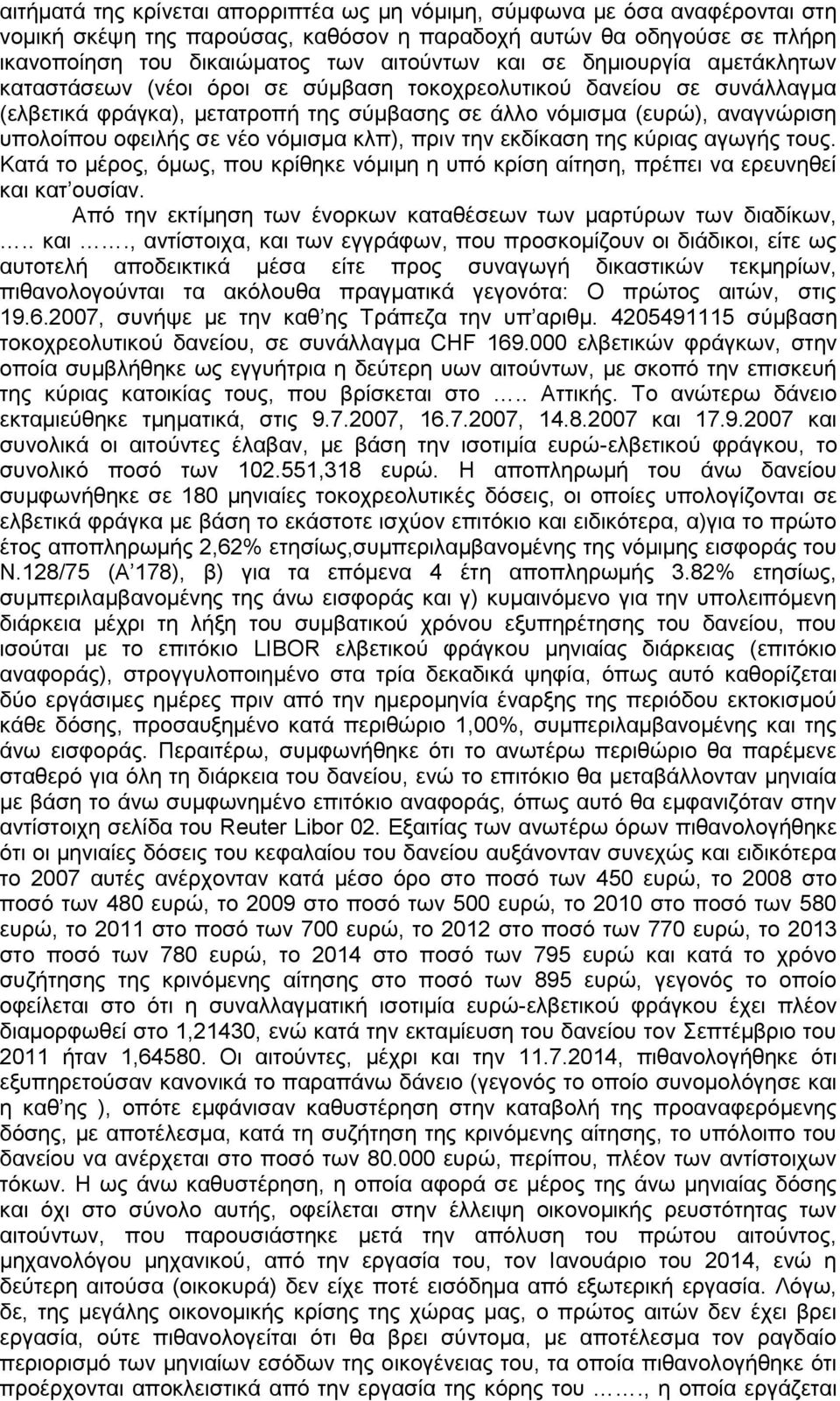 νόμισμα κλπ), πριν την εκδίκαση της κύριας αγωγής τους. Κατά το μέρος, όμως, που κρίθηκε νόμιμη η υπό κρίση αίτηση, πρέπει να ερευνηθεί και κατ ουσίαν.