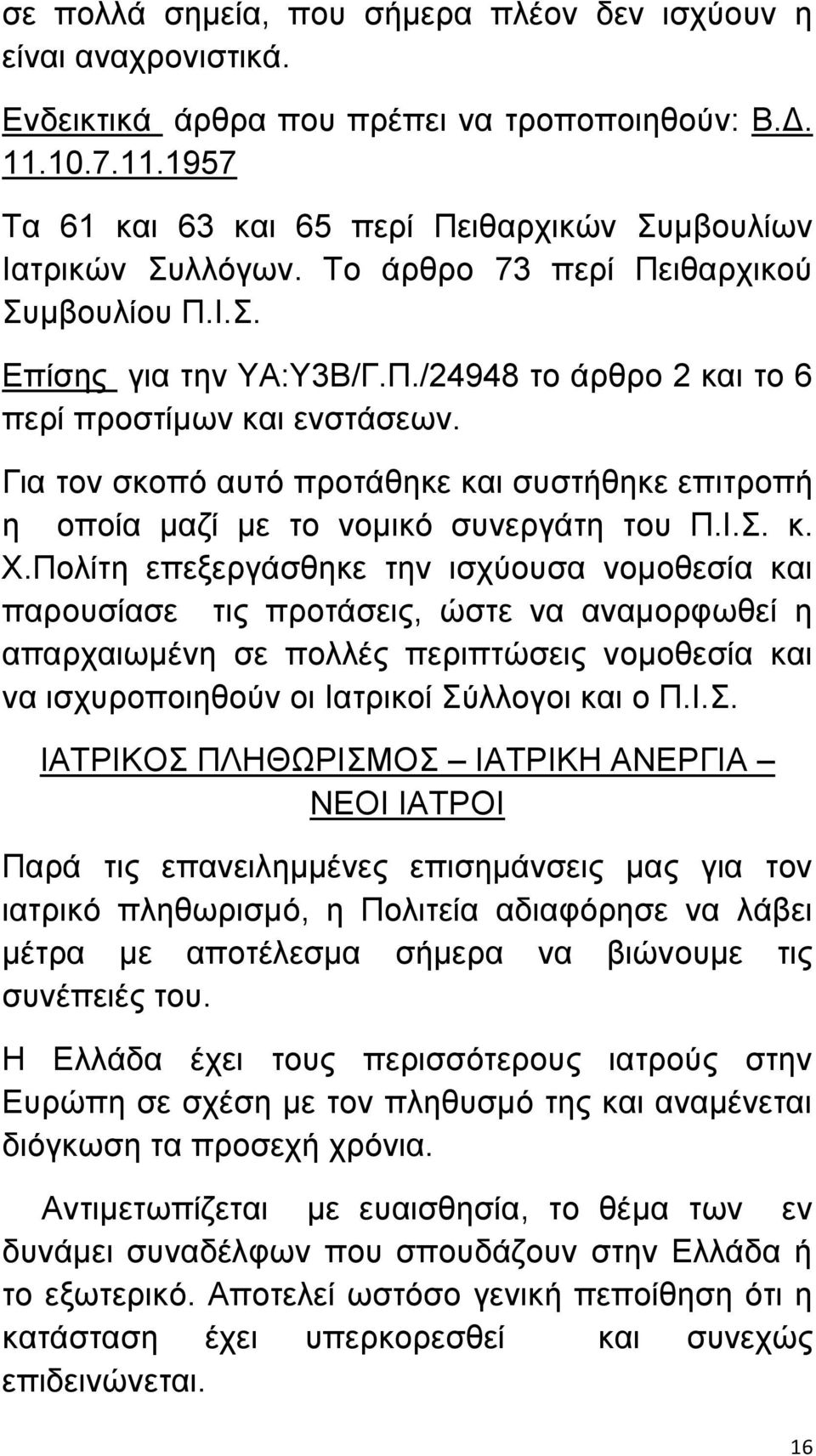 Για τον σκοπό αυτό προτάθηκε και συστήθηκε επιτροπή η οποία μαζί με το νομικό συνεργάτη του Π.Ι.Σ. κ. Χ.