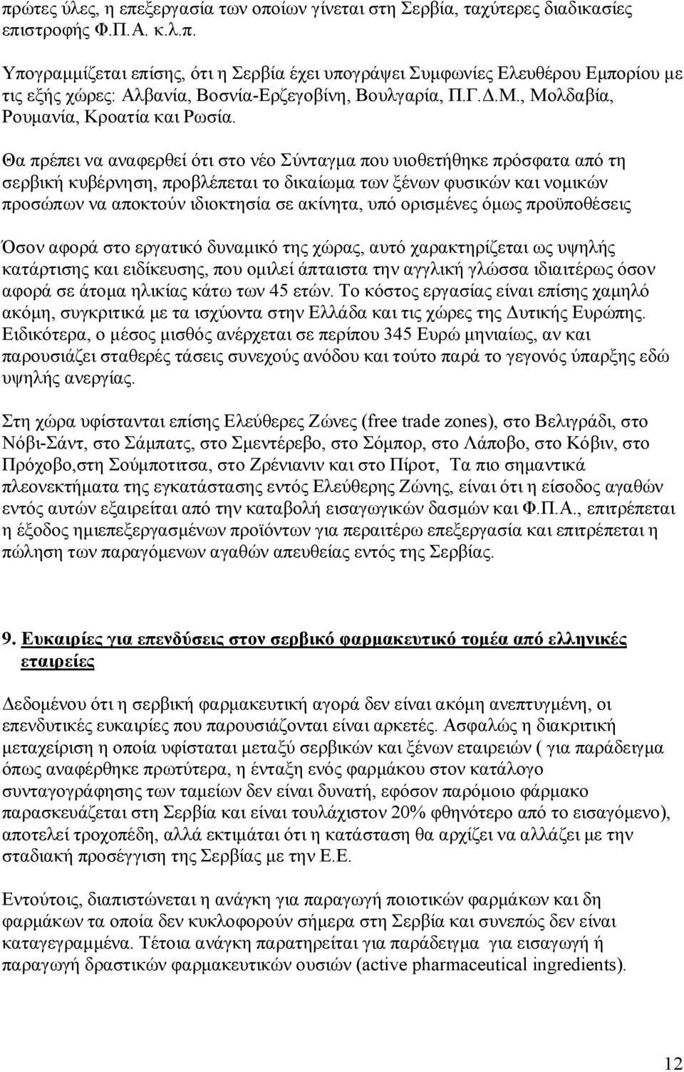 Θα πρέπει να αναφερθεί ότι στο νέο Σύνταγμα που υιοθετήθηκε πρόσφατα από τη σερβική κυβέρνηση, προβλέπεται το δικαίωμα των ξένων φυσικών και νομικών προσώπων να αποκτούν ιδιοκτησία σε ακίνητα, υπό