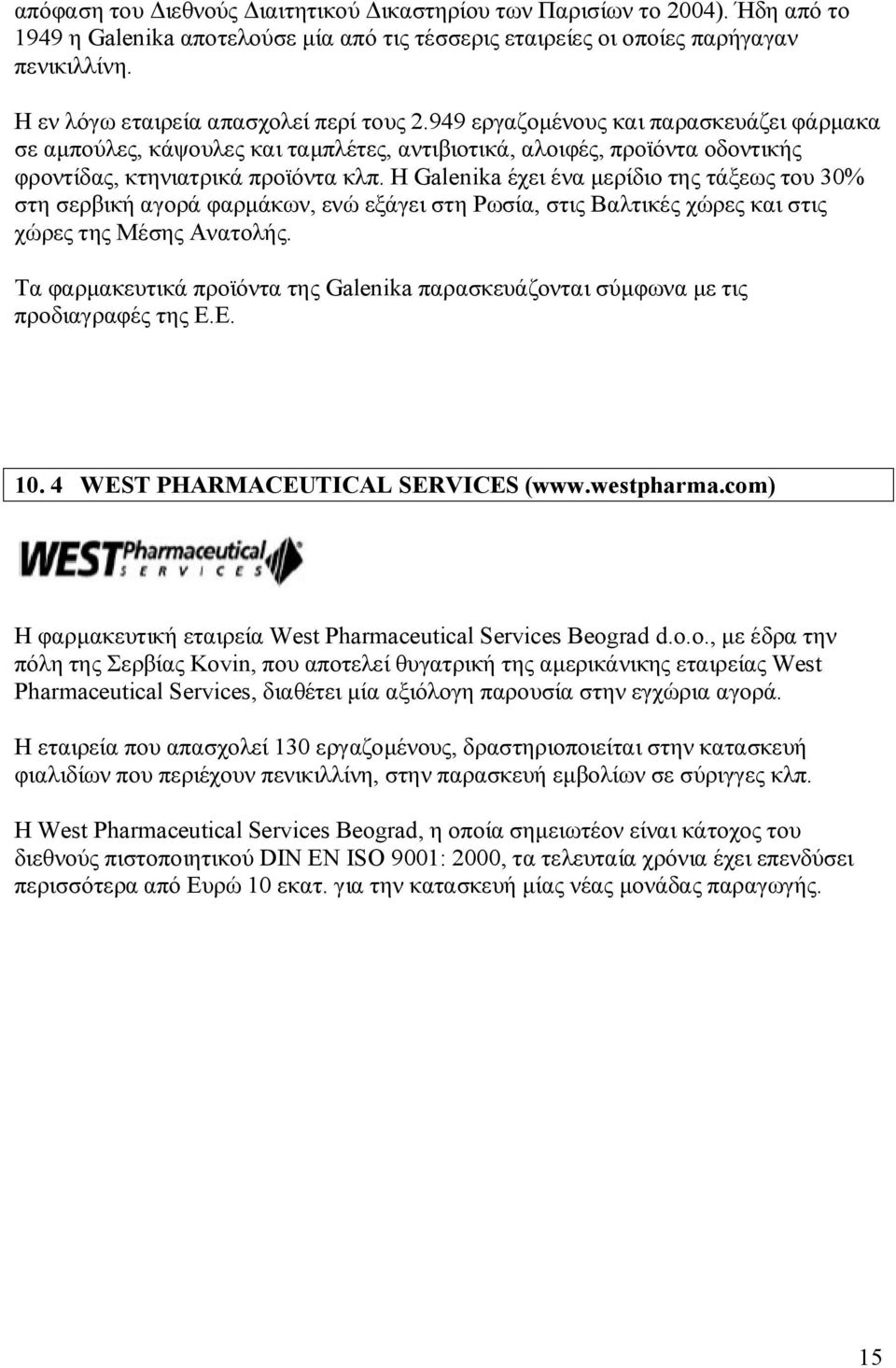 Η Galenika έχει ένα μερίδιο της τάξεως του 30% στη σερβική αγορά φαρμάκων, ενώ εξάγει στη Ρωσία, στις Βαλτικές χώρες και στις χώρες της Μέσης Ανατολής.