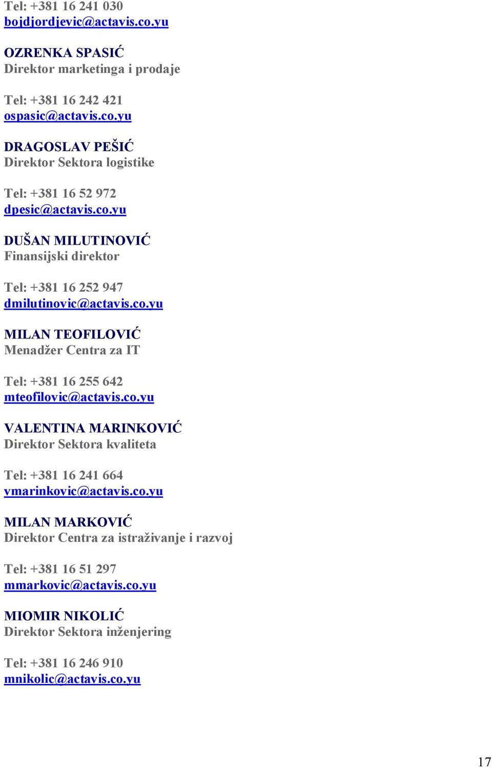 co.yu VALENTINA MARINKOVIĆ Direktor Sektora kvaliteta Tel: +381 16 241 664 vmarinkovic@actavis.co.yu MILAN MARKOVIĆ Direktor Centra za istraživanje i razvoj Tel: +381 16 51 297 mmarkovic@actavis.