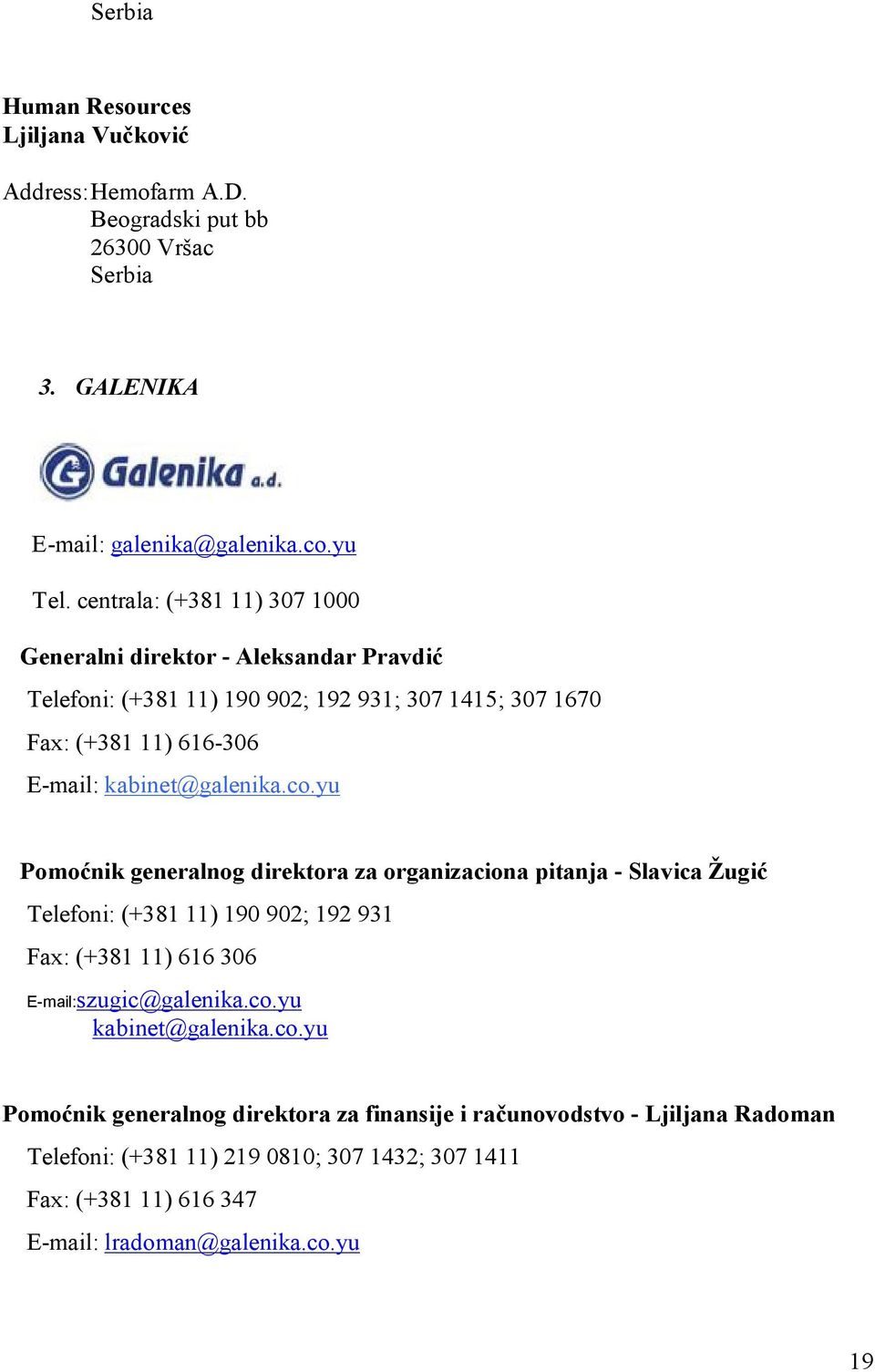 co.yu Pomoćnik generalnog direktora za organizaciona pitanja - Slavica Žugić Telefoni: (+381 11) 190 902; 192 931 Fax: (+381 11) 616 306 E-mail:szugic@galenika.co.yu kabinet@galenika.
