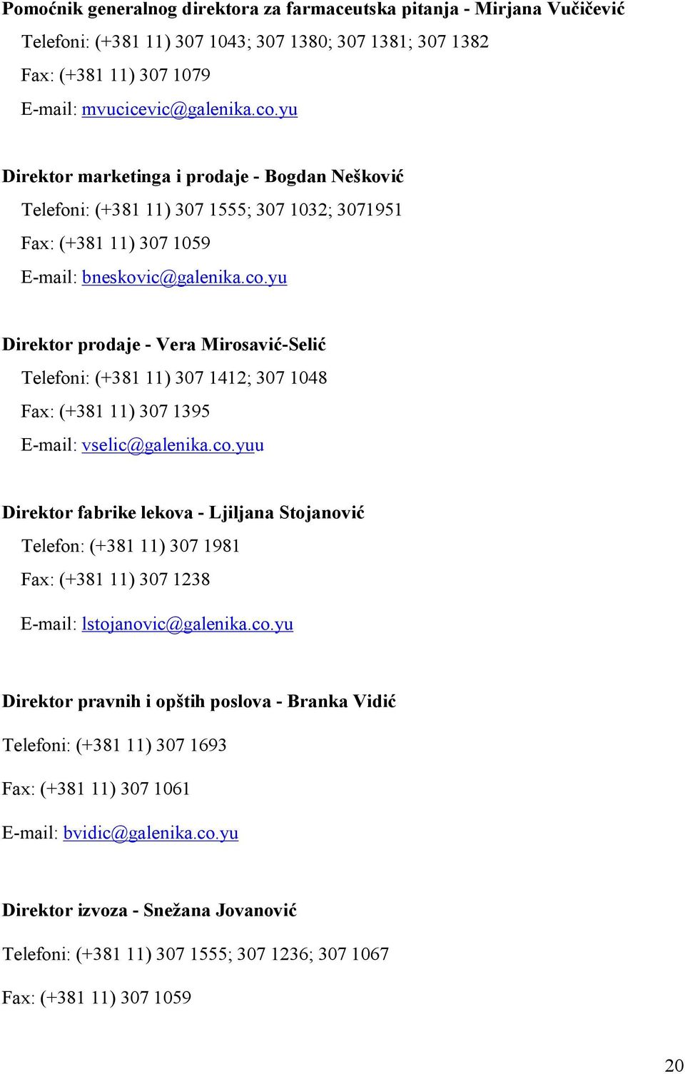 yu Direktor prodaje - Vera Mirosavić-Selić Telefoni: (+381 11) 307 1412; 307 1048 Fax: (+381 11) 307 1395 E-mail: vselic@galenika.co.