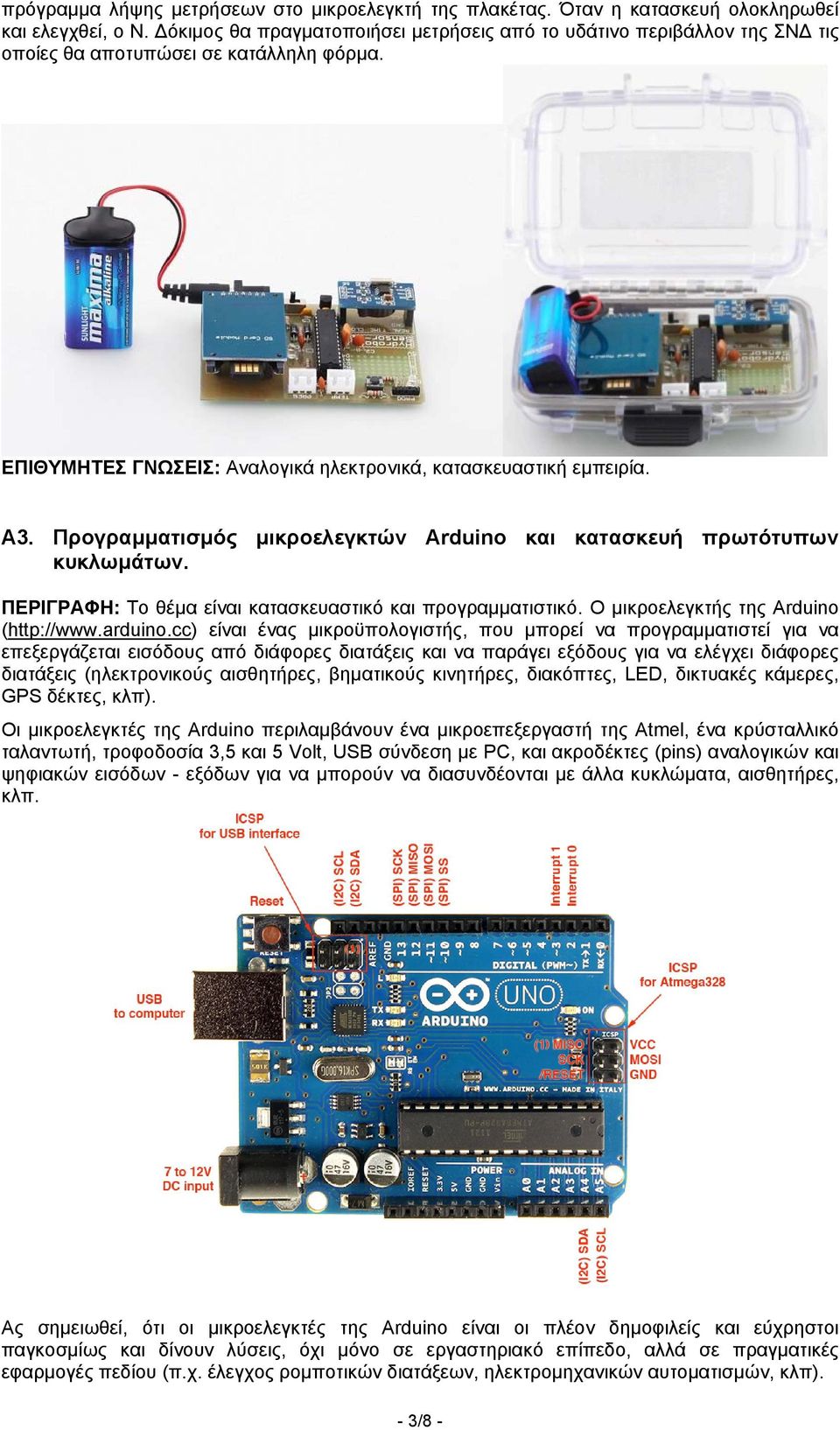 Προγραμματισμός μικροελεγκτών Arduino και κατασκευή πρωτότυπων κυκλωμάτων. ΠΕΡΙΓΡΑΦΗ: Το θέμα είναι κατασκευαστικό και προγραμματιστικό. O μικροελεγκτής της Arduino (http://www.arduino.