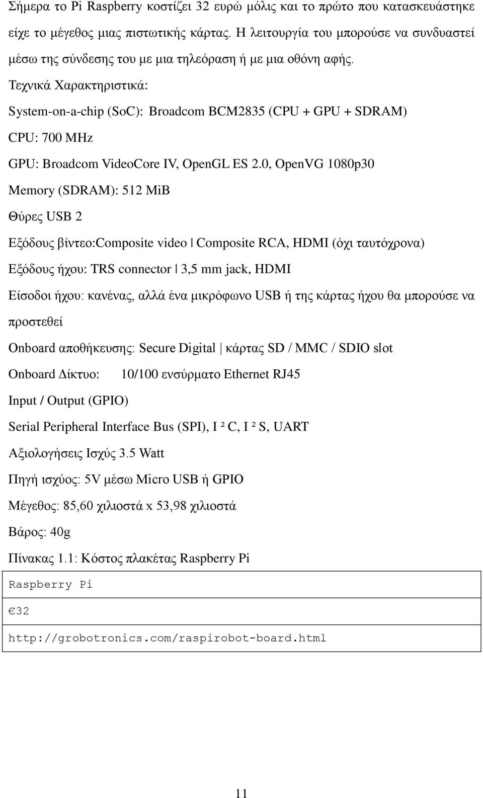 Τεχνικά Χαρακτηριστικά: System-on-a-chip (SoC): Broadcom BCM2835 (CPU + GPU + SDRAM) CPU: 700 MHz GPU: Broadcom VideoCore IV, OpenGL ES 2.