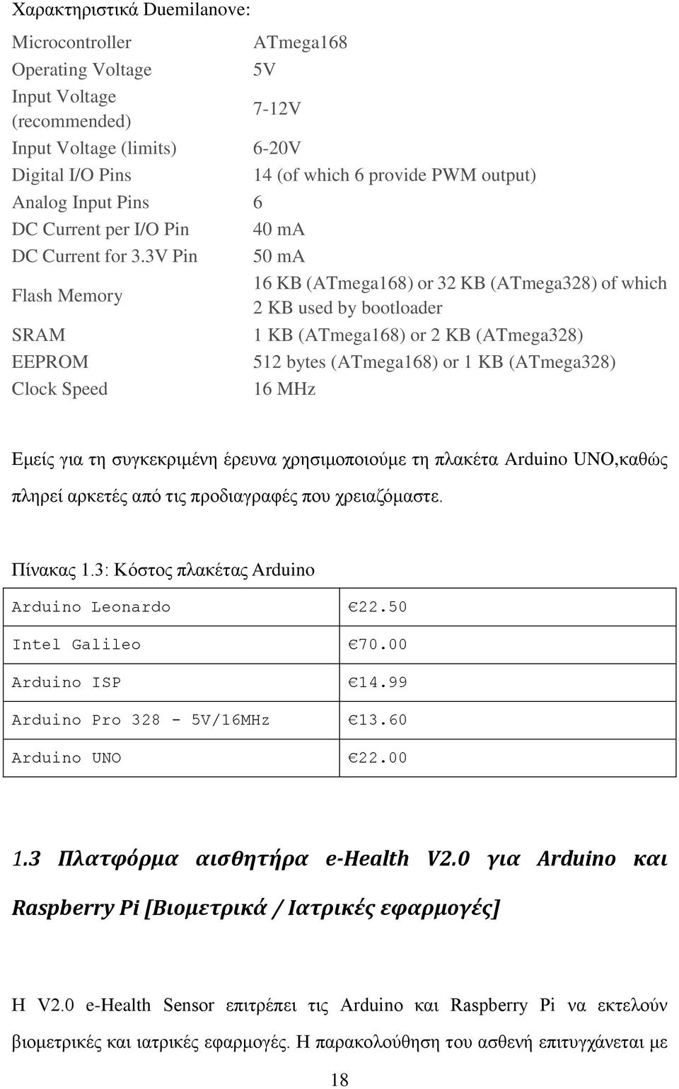 3V Pin 50 ma Flash Memory 16 KB (ATmega168) or 32 KB (ATmega328) of which 2 KB used by bootloader SRAM 1 KB (ATmega168) or 2 KB (ATmega328) EEPROM 512 bytes (ATmega168) or 1 KB (ATmega328) Clock