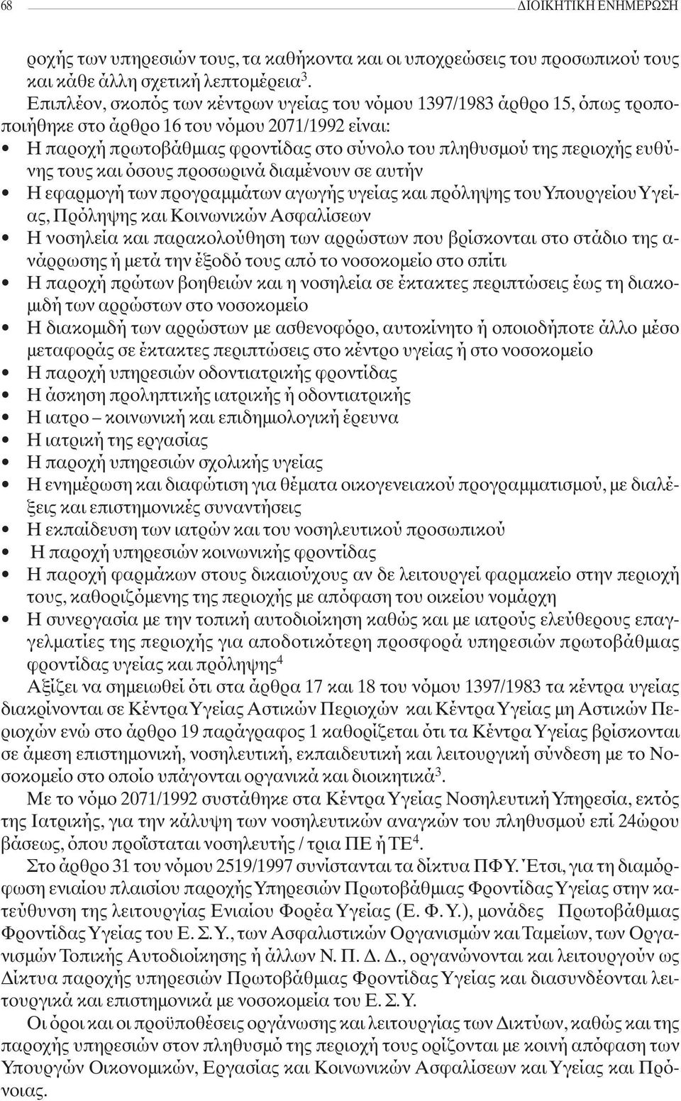 ευθύνης τους και όσους προσωρινά διαμένουν σε αυτήν Η εφαρμογή των προγραμμάτων αγωγής υγείας και πρόληψης του Υπουργείου Υγείας, Πρόληψης και Κοινωνικών Ασφαλίσεων Η νοσηλεία και παρακολούθηση των