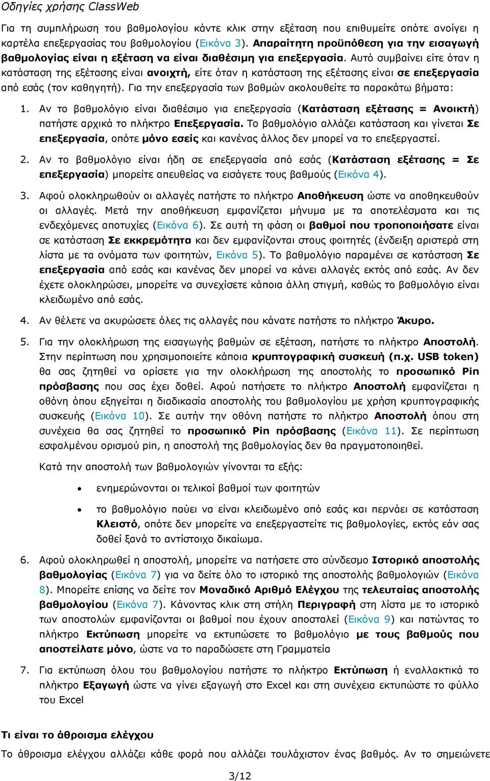 Αυτό συµβαίνει είτε όταν η κατάσταση της εξέτασης είναι ανοιχτή, είτε όταν η κατάσταση της εξέτασης είναι σε επεξεργασία από εσάς (τον καθηγητή).