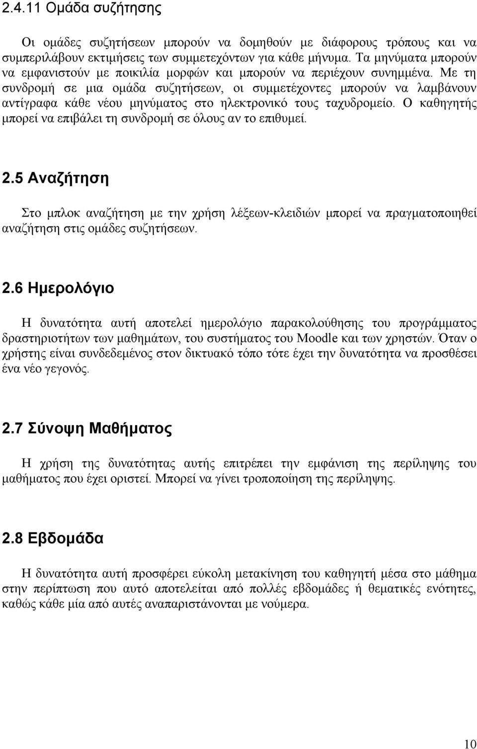 Με τη συνδρομή σε μια ομάδα συζητήσεων, οι συμμετέχοντες μπορούν να λαμβάνουν αντίγραφα κάθε νέου μηνύματος στο ηλεκτρονικό τους ταχυδρομείο.