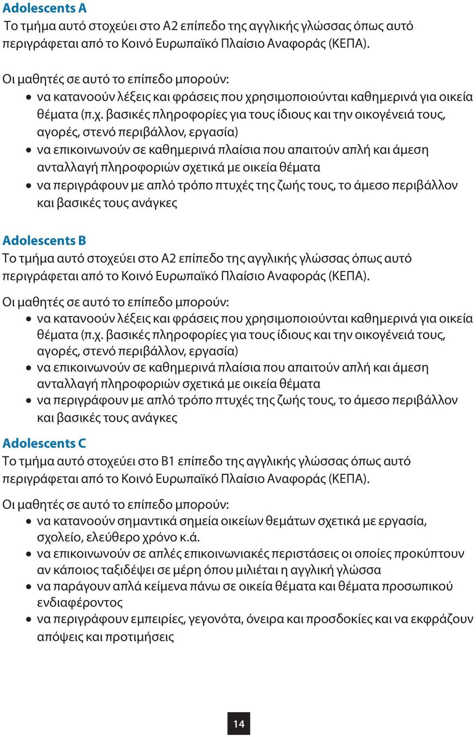 βασικές πληροφορίες για τους ίδιους και την οικογένειά τους, αγορές, στενό περιβάλλον, εργασία) να επικοινωνούν σε καθημερινά πλαίσια που απαιτούν απλή και άμεση ανταλλαγή πληροφοριών σχετικά με