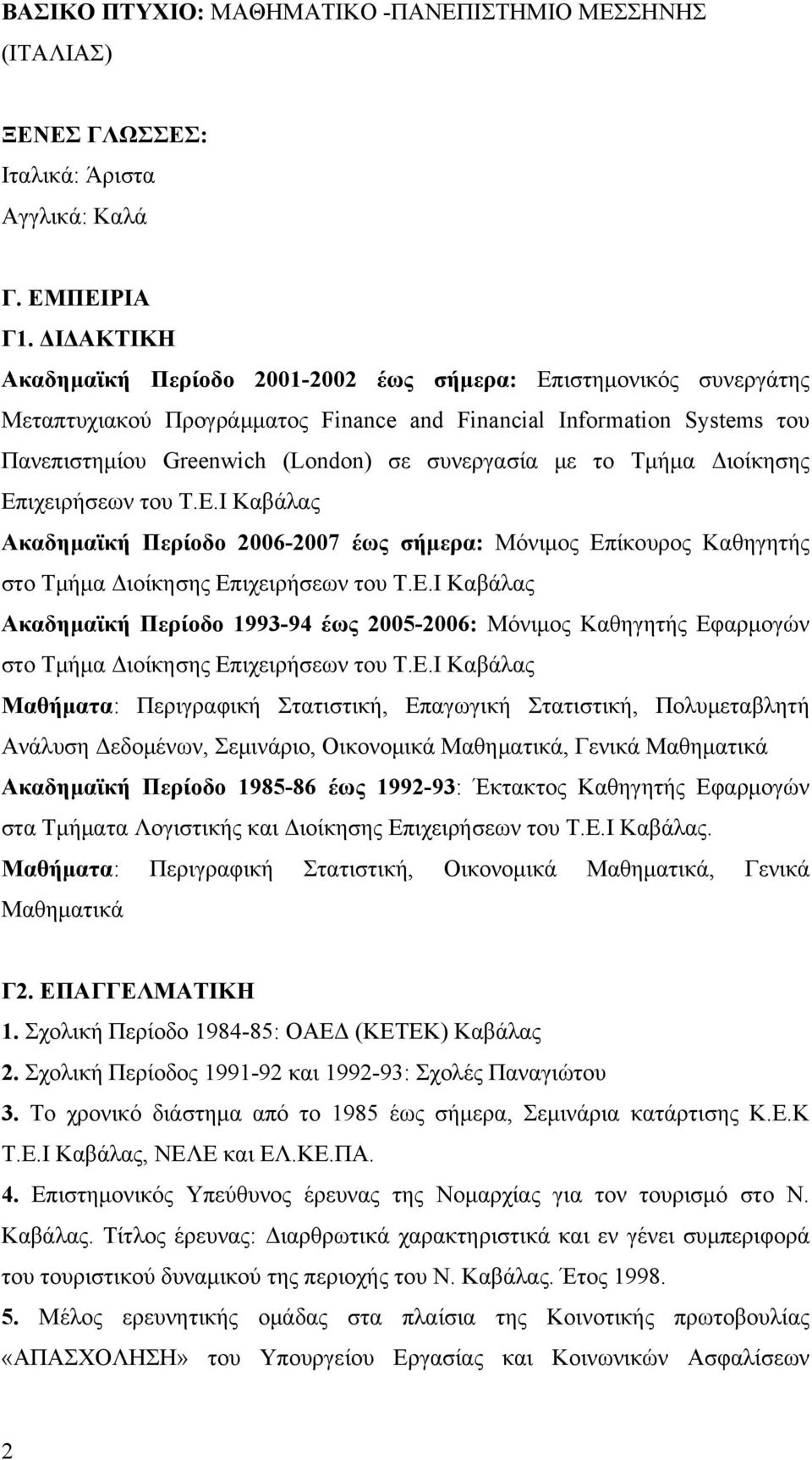 το Τμήμα Διοίκησης Επιχειρήσεων του Τ.Ε.Ι Καβάλας Ακαδημαϊκή Περίοδο 2006-2007 έως σήμερα: Μόνιμος Επίκουρος Καθηγητής στο Τμήμα Διοίκησης Επιχειρήσεων του Τ.Ε.Ι Καβάλας Ακαδημαϊκή Περίοδο 1993-94 έως 2005-2006: Μόνιμος Καθηγητής Εφαρμογών στο Τμήμα Διοίκησης Επιχειρήσεων του Τ.