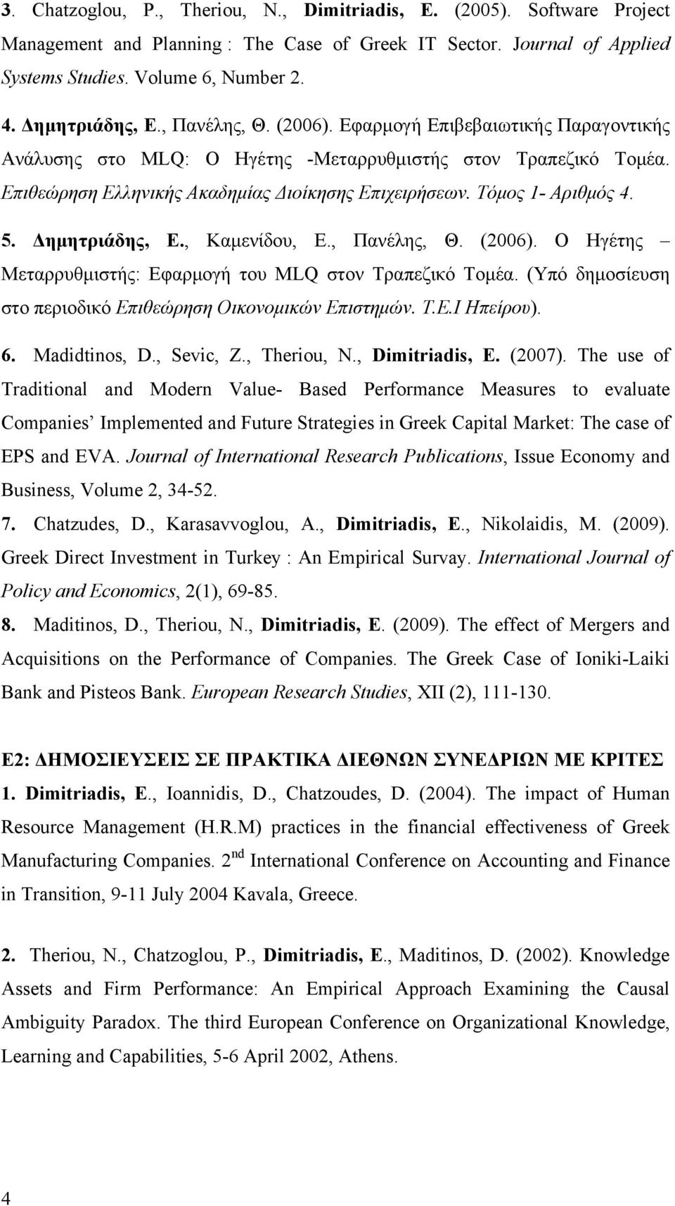 Τόμος 1- Αριθμός 4. 5. Δημητριάδης, Ε., Καμενίδου, Ε., Πανέλης, Θ. (2006). Ο Ηγέτης Μεταρρυθμιστής: Εφαρμογή του MLQ στον Τραπεζικό Τομέα.