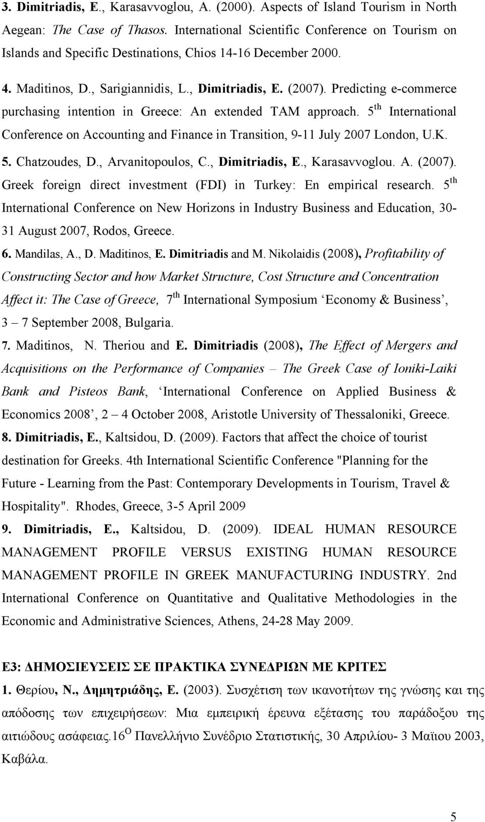 Predicting e-commerce purchasing intention in Greece: An extended TAM approach. 5 th International Conference on Accounting and Finance in Transition, 9-11 July 2007 London, U.K. 5. Chatzoudes, D.