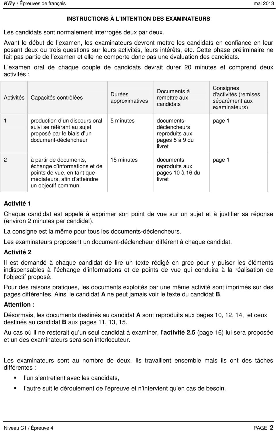 Cette phase préliminaire ne fait pas partie de l examen et elle ne comporte donc pas une évaluation des candidats.