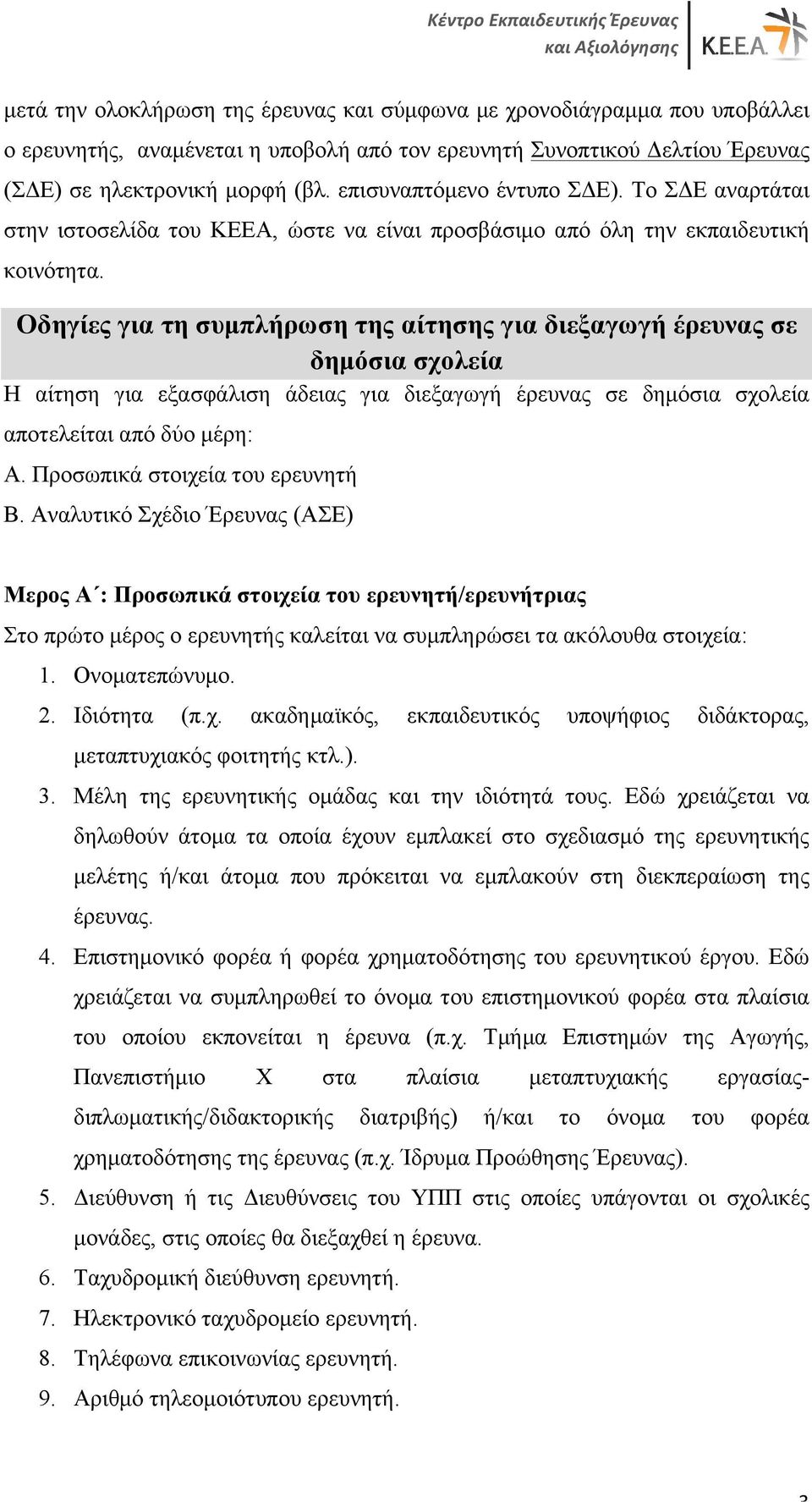 Οδηγίες για τη συµπλήρωση της αίτησης για διεξαγωγή έρευνας σε δηµόσια σχολεία Η αίτηση για εξασφάλιση άδειας για διεξαγωγή έρευνας σε δηµόσια σχολεία αποτελείται από δύο µέρη: Α.