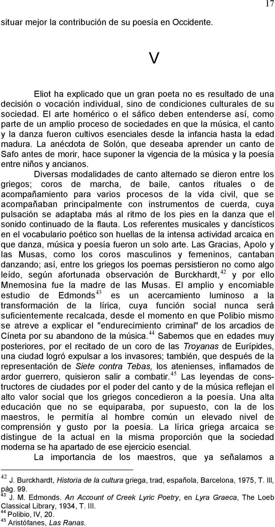 madura. La anécdota de Solón, que deseaba aprender un canto de Safo antes de morir, hace suponer la vigencia de la música y la poesía entre niños y ancianos.