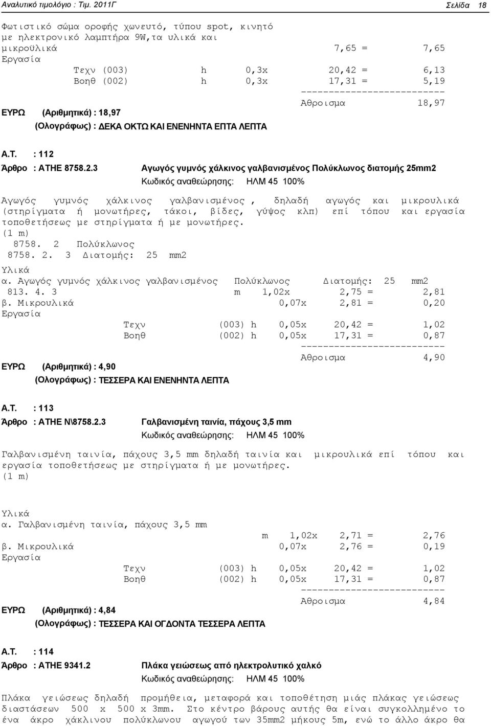 18,97 ΕΥΡΩ (Αριθμητικά) : 18,97 (Ολογράφως) : ΔΕΚΑ ΟΚΤΩ ΚΑΙ ΕΝΕΝΗΝΤΑ ΕΠΤΑ ΛΕΠΤΑ A.T. : 112 