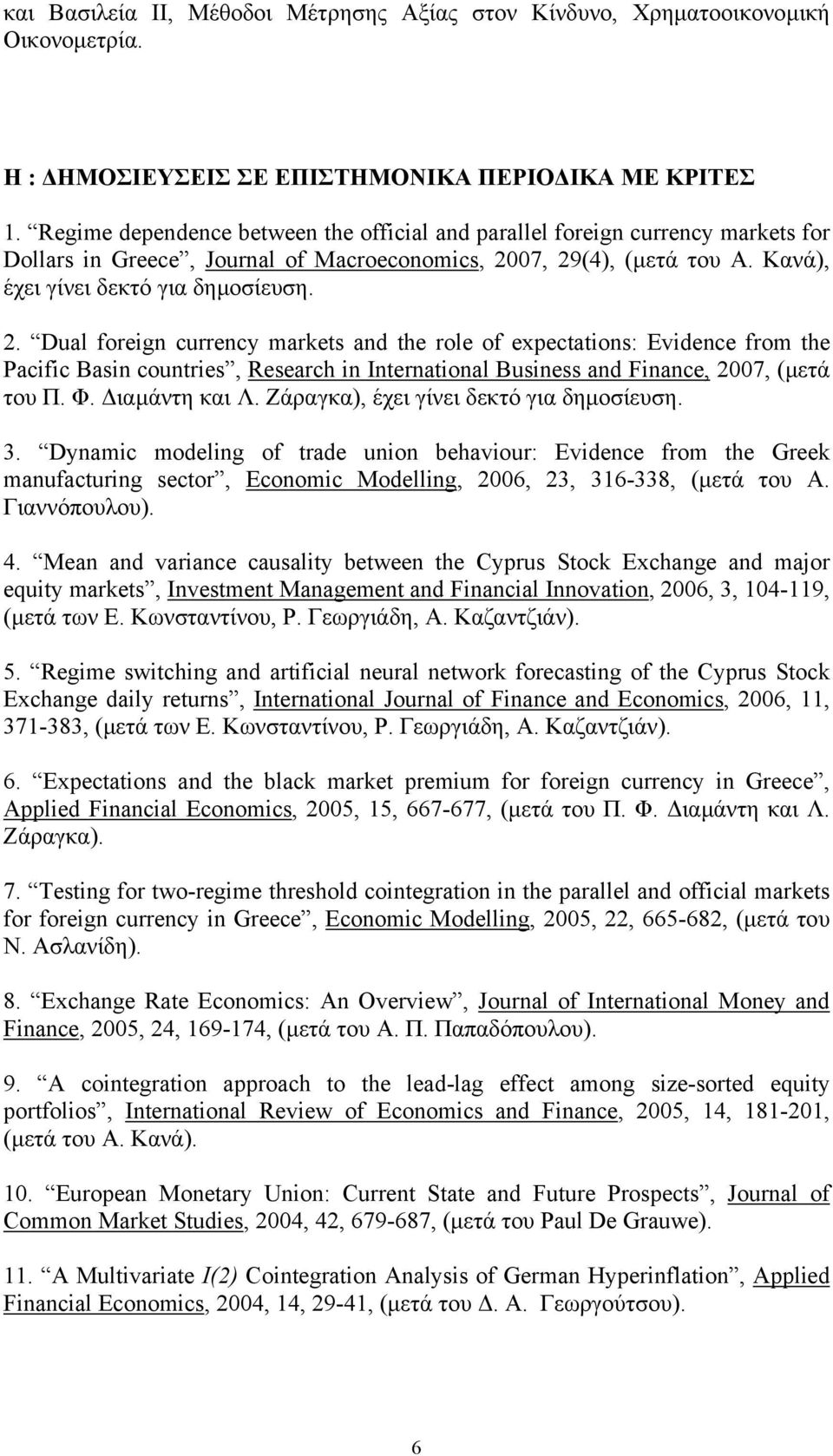 07, 29(4), (µετά του Α. Κανά), έχει γίνει δεκτό για δηµοσίευση. 2. Dual foreign currency markets and the role of expectations: Evidence from the Pacific Basin countries, Research in International Business and Finance, 2007, (µετά του Π.