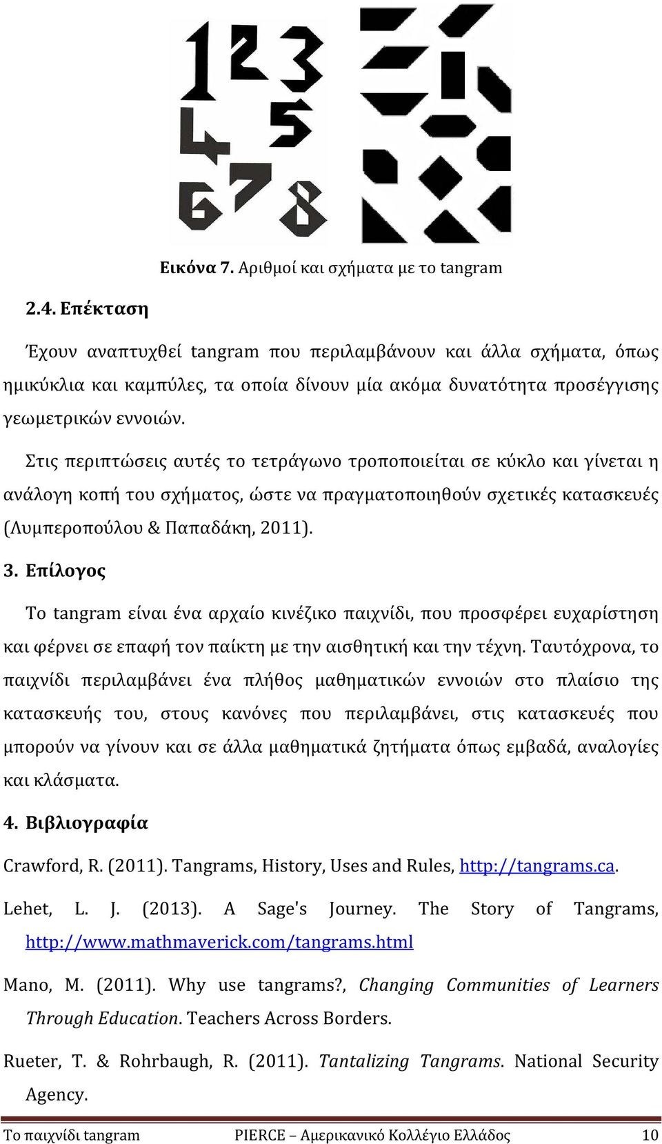 Στις περιπτώσεις αυτές το τετράγωνο τροποποιείται σε κύκλο και γίνεται η ανάλογη κοπή του σχήματος, ώστε να πραγματοποιηθούν σχετικές κατασκευές (Λυμπεροπούλου & Παπαδάκη, 2011). 3.