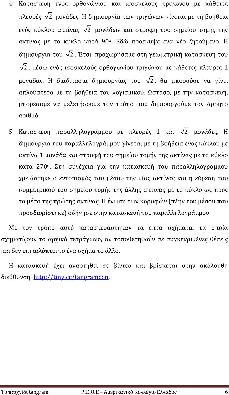 Έτσι, προχωρήσαμε στη γεωμετρική κατασκευή του 2, μέσω ενός ισοσκελούς ορθογωνίου τριγώνου με κάθετες πλευρές 1 μονάδας.