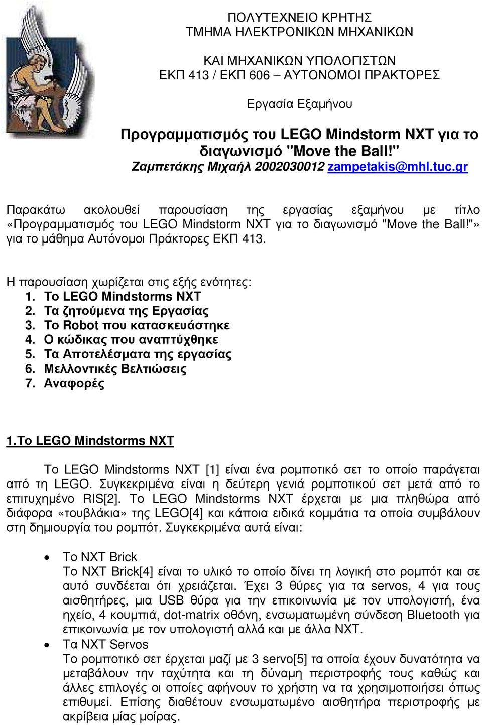 "» για το µάθηµα Αυτόνοµοι Πράκτορες ΕΚΠ 413. Η παρουσίαση χωρίζεται στις εξής ενότητες: 1. Το LEGO Mindstorms NXT 2. Τα ζητούµενα της Εργασίας 3. Το Robot που κατασκευάστηκε 4.