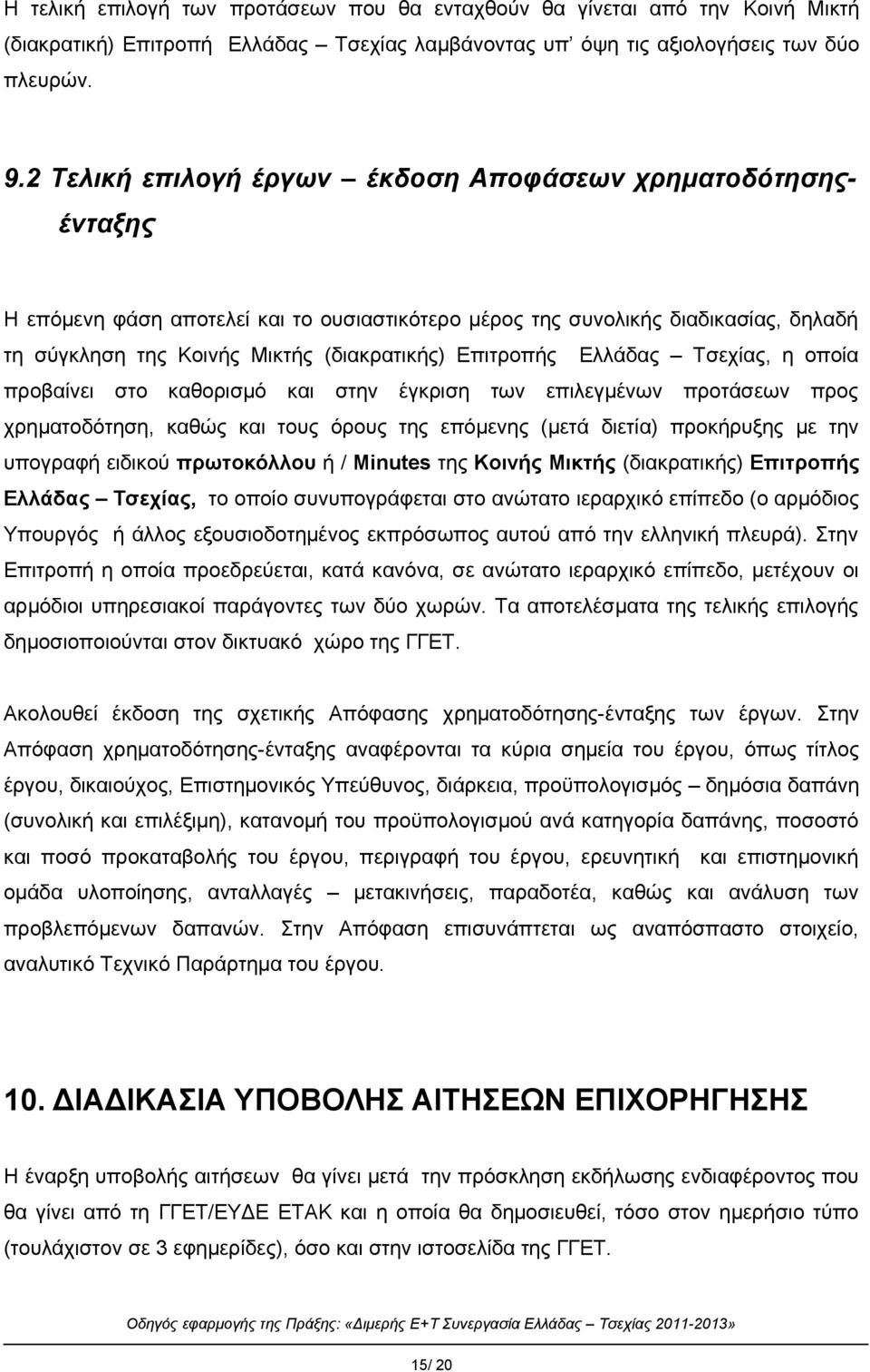 Επιτροπής Ελλάδας Tσεχίας, η οποία προβαίνει στο καθορισμό και στην έγκριση των επιλεγμένων προτάσεων προς χρηματοδότηση, καθώς και τους όρους της επόμενης (μετά διετία) προκήρυξης με την υπογραφή