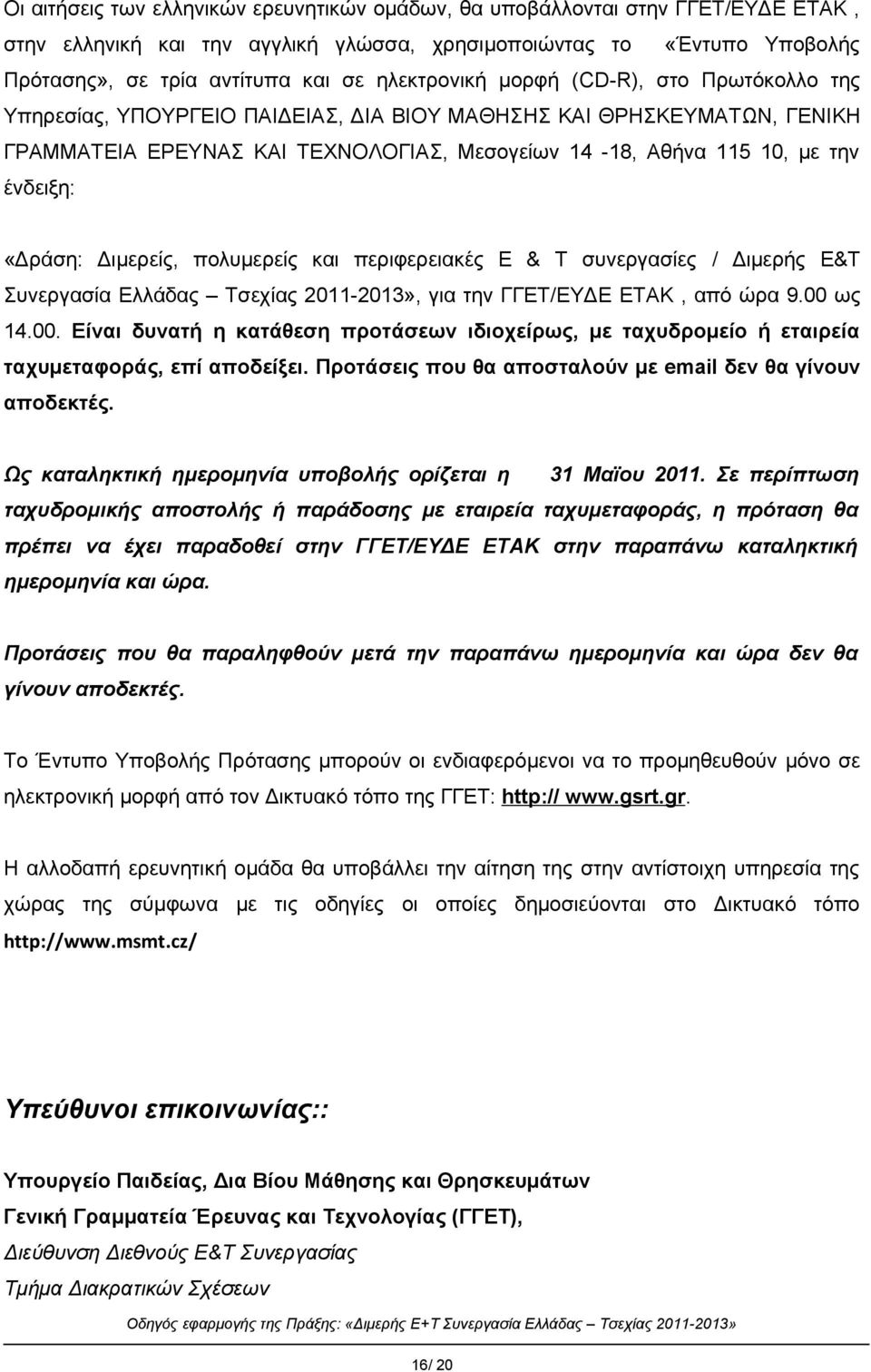 ένδειξη: «Δράση: Διμερείς, πολυμερείς και περιφερειακές Ε & Τ συνεργασίες / Διμερής Ε&Τ Συνεργασία Ελλάδας Tσεχίας 2011-2013», για την ΓΓΕΤ/EYΔΕ ΕΤΑΚ, από ώρα 9.00 