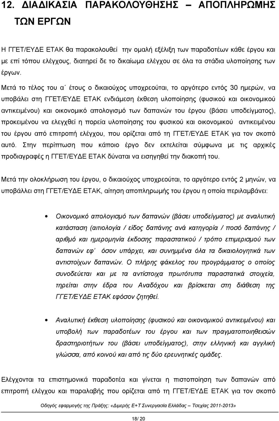 Μετά το τέλος του α έτους ο δικαιούχος υποχρεούται, το αργότερο εντός 30 ημερών, να υποβάλει στη ΓΓΕΤ/EYΔΕ ΕΤΑΚ ενδιάμεση έκθεση υλοποίησης (φυσικού και οικονομικού αντικειμένου) και οικονομικό
