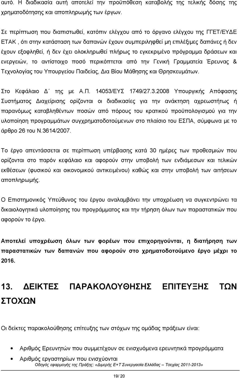 ολοκληρωθεί πλήρως το εγκεκριμένο πρόγραμμα δράσεων και ενεργειών, το αντίστοιχο ποσό περικόπτεται από την Γενική Γραμματεία Έρευνας & Τεχνολογίας του Υπουργείου Παιδείας, Δια Βίου Μάθησης και